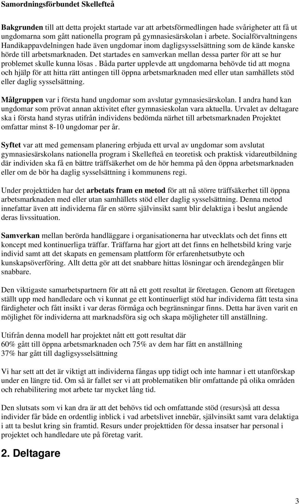 Det startades en samverkan mellan dessa parter för att se hur problemet skulle kunna lösas.