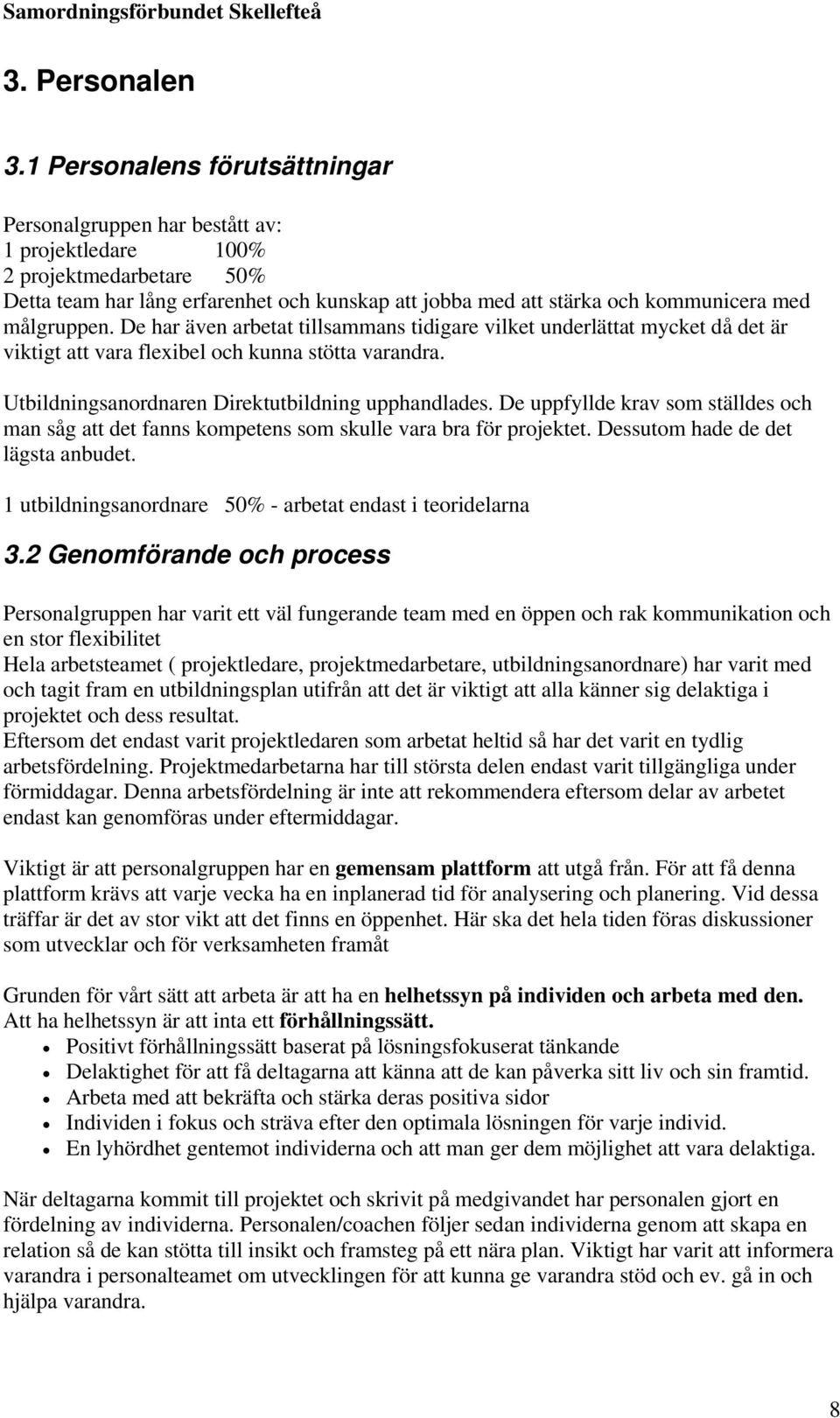 målgruppen. De har även arbetat tillsammans tidigare vilket underlättat mycket då det är viktigt att vara flexibel och kunna stötta varandra. Utbildningsanordnaren Direktutbildning upphandlades.