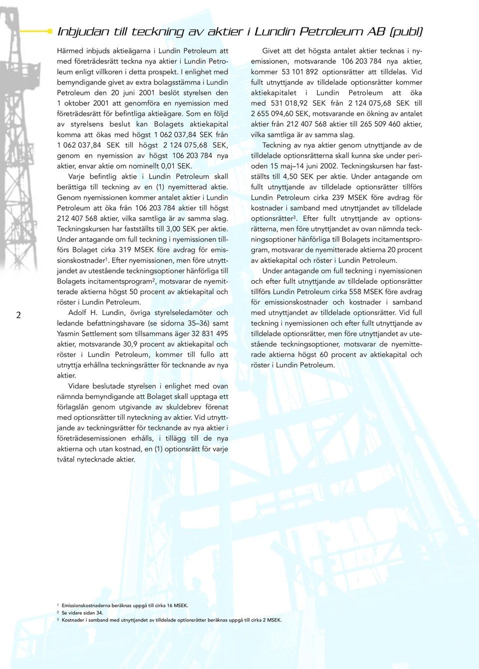 I enlighet med bemyndigande givet av extra bolagsstämma i Lundin Petroleum den 20 juni 2001 beslöt styrelsen den 1 oktober 2001 att genomföra en nyemission med företrädesrätt för befintliga