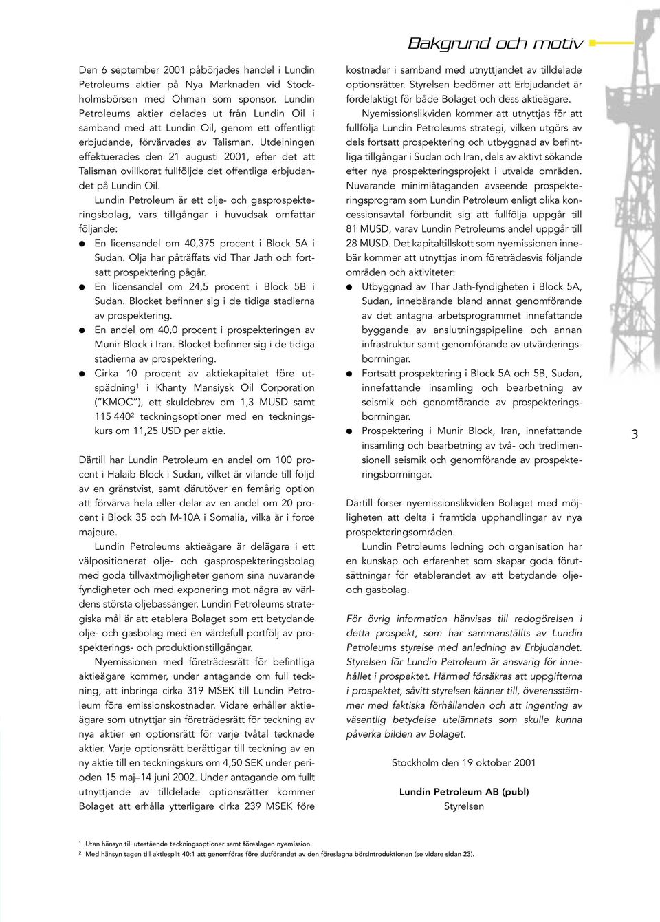 Utdelningen effektuerades den 21 augusti 2001, efter det att Talisman ovillkorat fullföljde det offentliga erbjudandet på Lundin Oil.