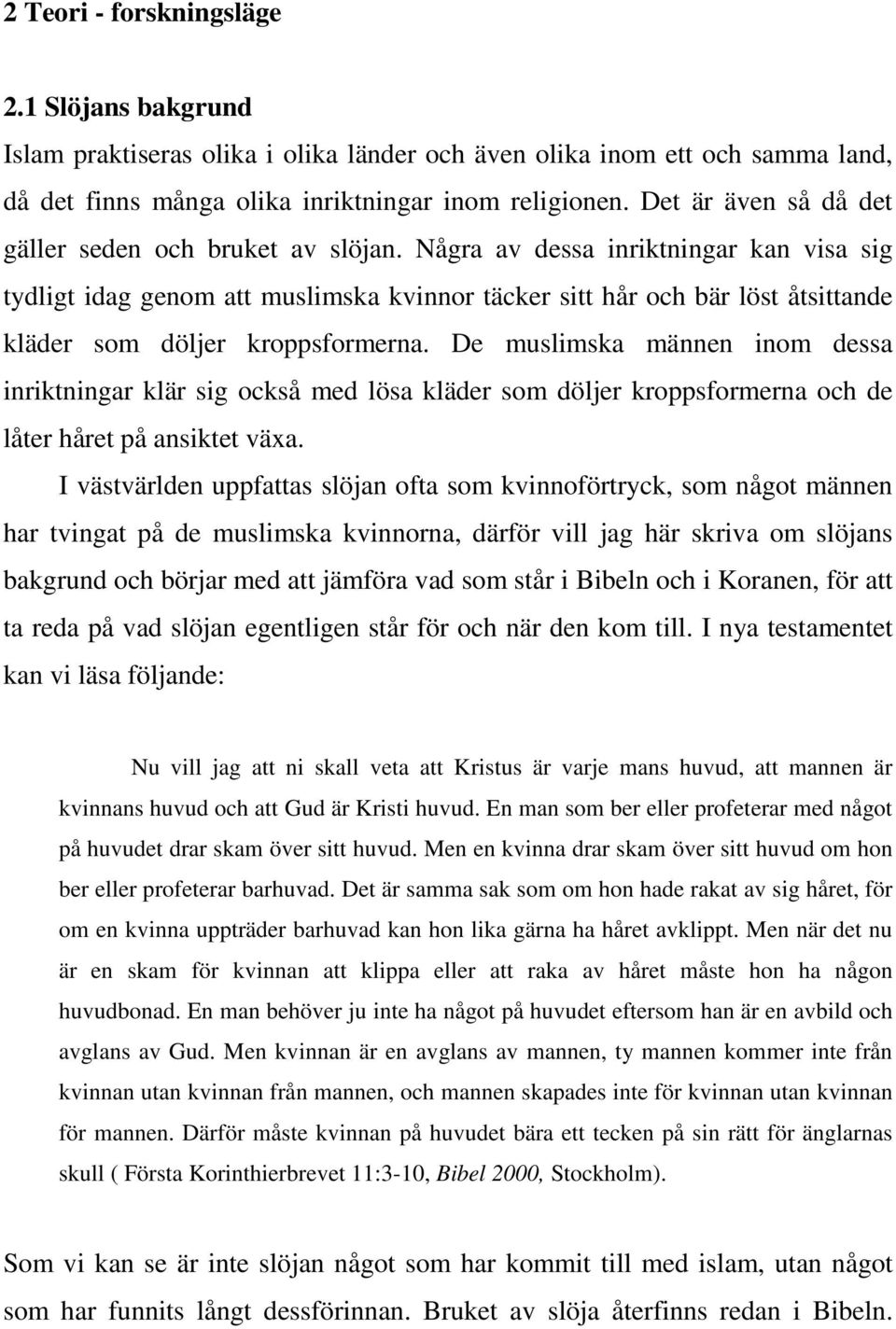 Några av dessa inriktningar kan visa sig tydligt idag genom att muslimska kvinnor täcker sitt hår och bär löst åtsittande kläder som döljer kroppsformerna.