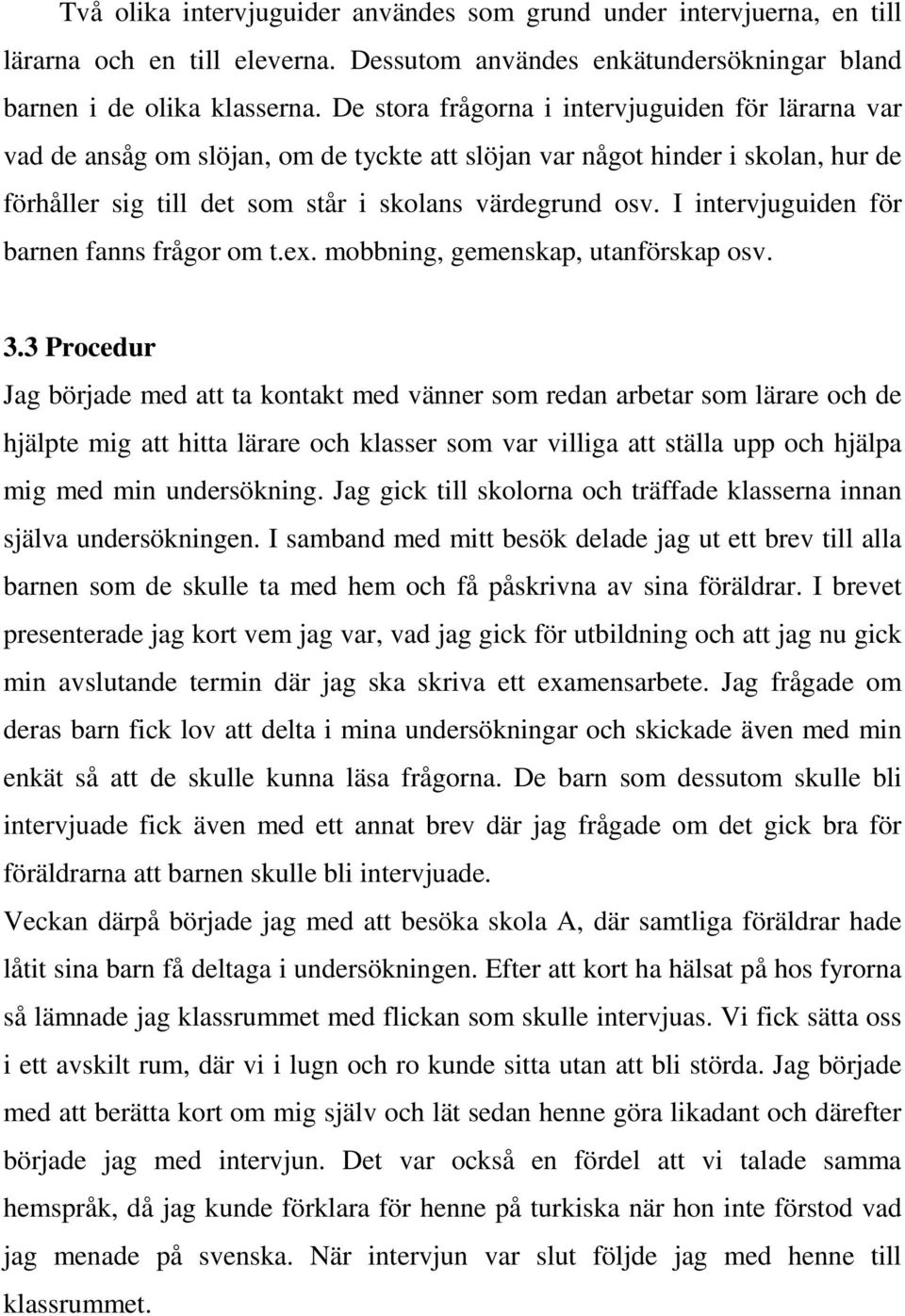 I intervjuguiden för barnen fanns frågor om t.ex. mobbning, gemenskap, utanförskap osv. 3.