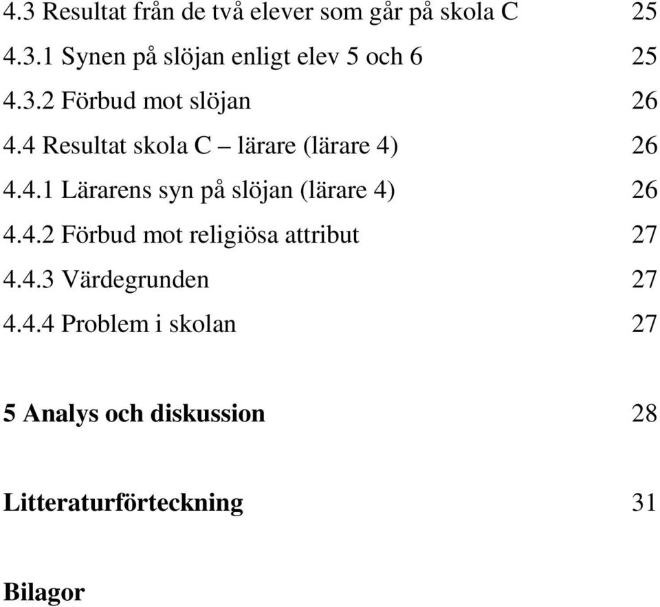 4.2 Förbud mot religiösa attribut 27 4.4.3 Värdegrunden 27 4.4.4 Problem i skolan 27 5 Analys och diskussion 28 Litteraturförteckning 31 Bilagor