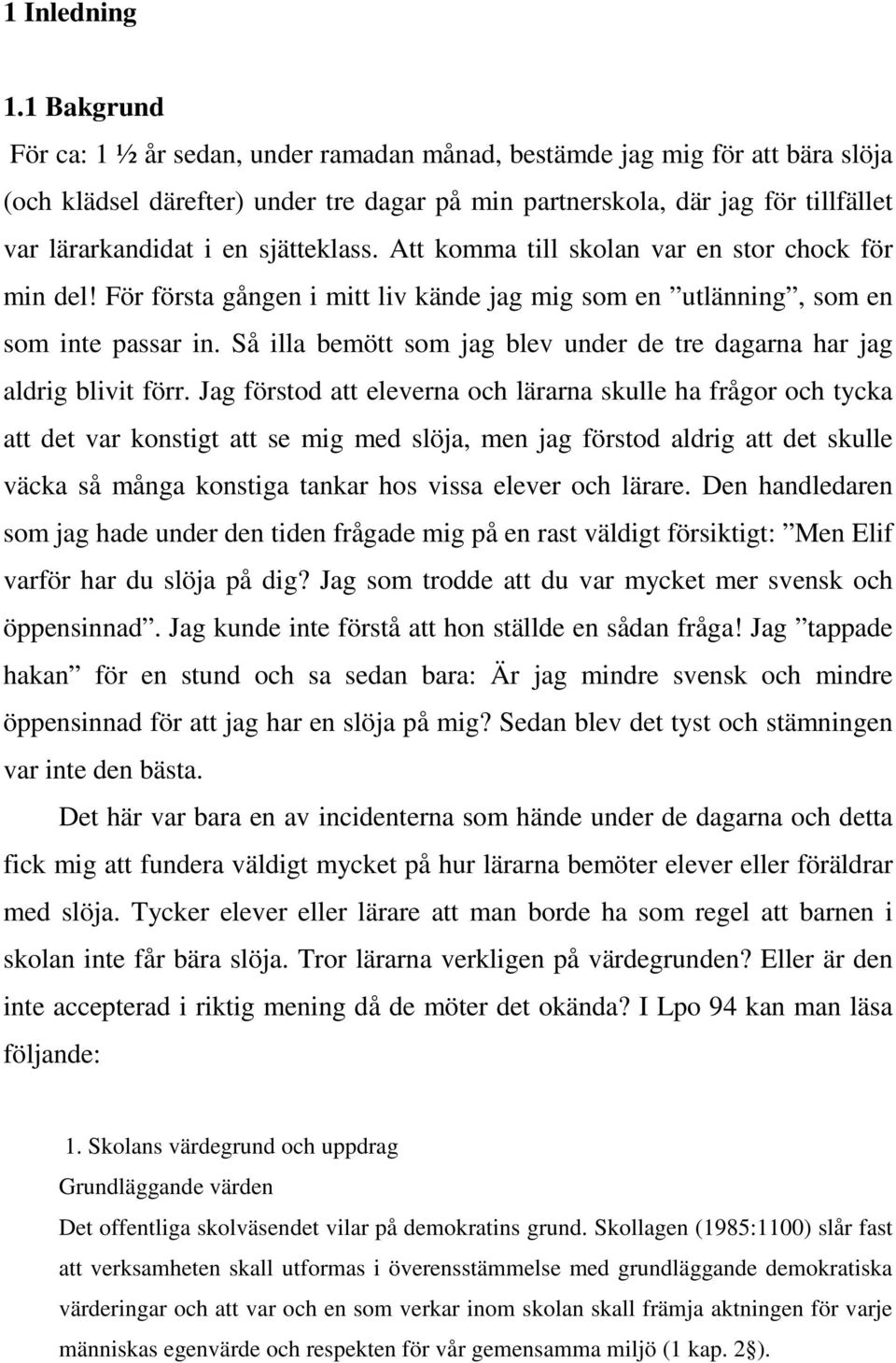 sjätteklass. Att komma till skolan var en stor chock för min del! För första gången i mitt liv kände jag mig som en utlänning, som en som inte passar in.