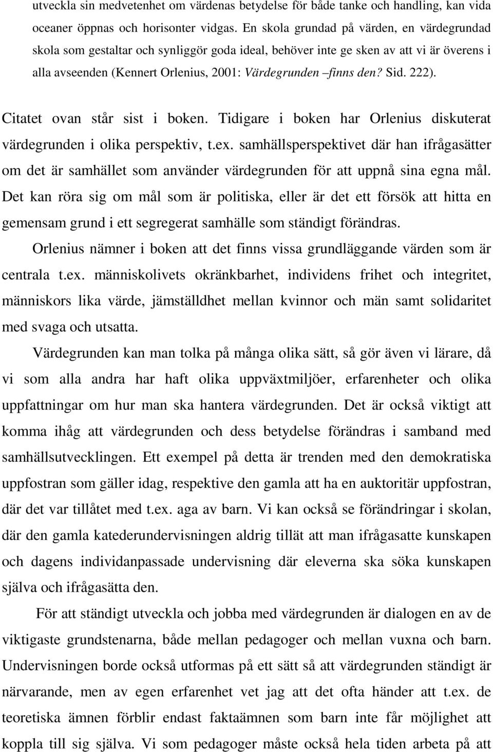 Sid. 222). Citatet ovan står sist i boken. Tidigare i boken har Orlenius diskuterat värdegrunden i olika perspektiv, t.ex.