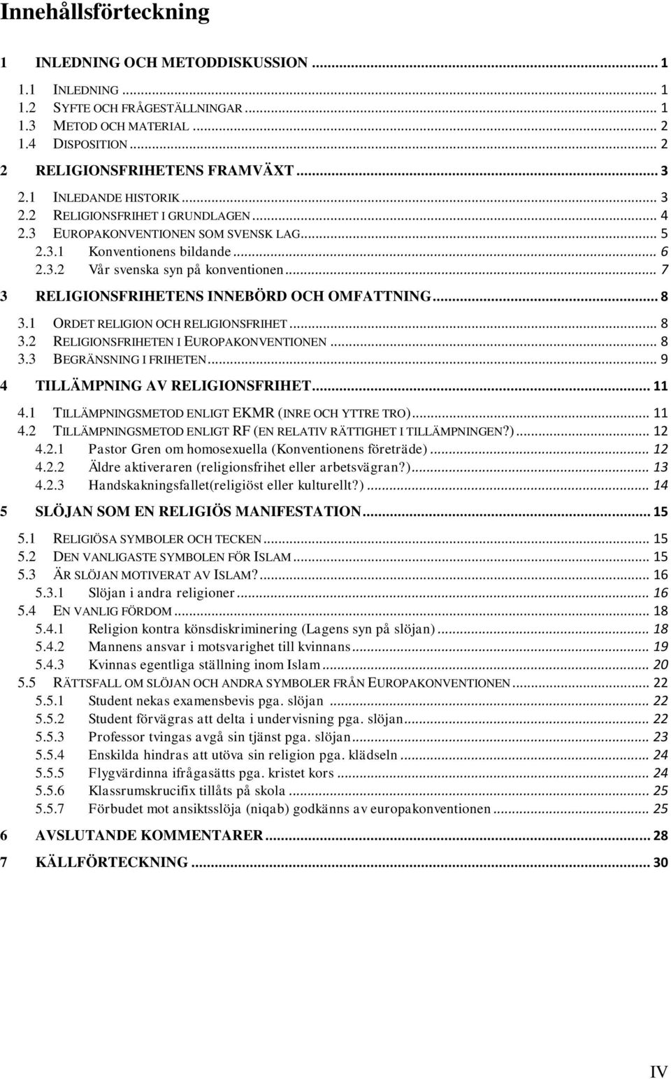 .. 7 3 RELIGIONSFRIHETENS INNEBÖRD OCH OMFATTNING... 8 3.1 ORDET RELIGION OCH RELIGIONSFRIHET... 8 3.2 RELIGIONSFRIHETEN I EUROPAKONVENTIONEN... 8 3.3 BEGRÄNSNING I FRIHETEN.