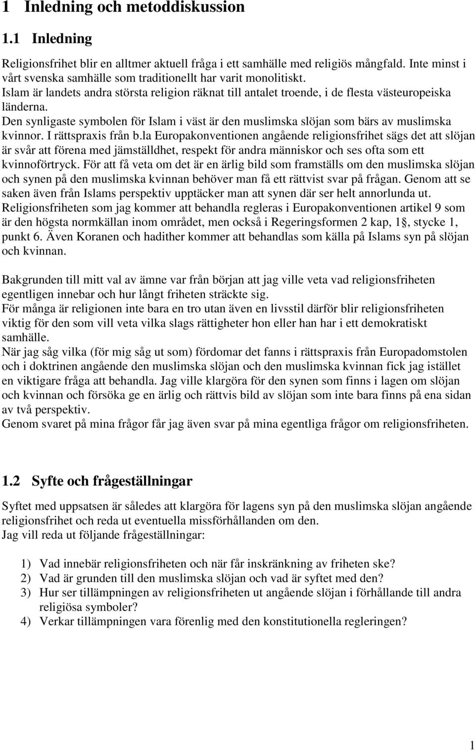 Den synligaste symbolen för Islam i väst är den muslimska slöjan som bärs av muslimska kvinnor. I rättspraxis från b.