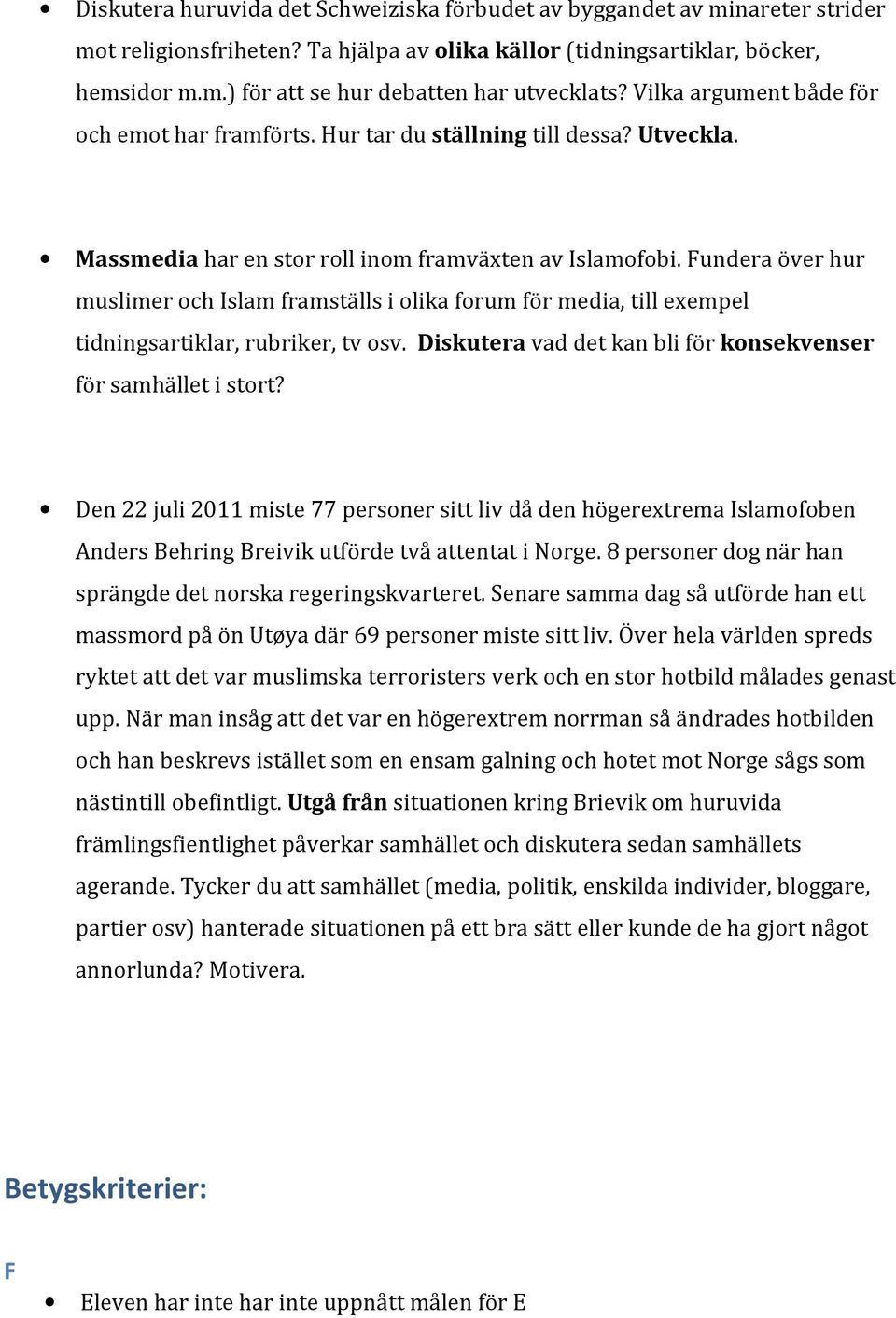 Fundera över hur muslimer och Islam framställs i olika forum för media, till exempel tidningsartiklar, rubriker, tv osv. Diskutera vad det kan bli för konsekvenser för samhället i stort?