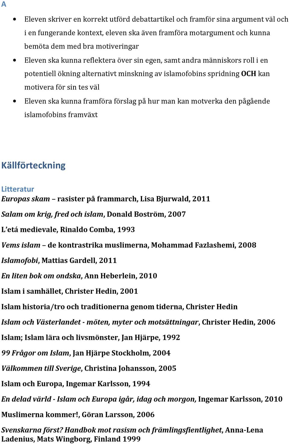 hur man kan motverka den pågående islamofobins framväxt Källförteckning Litteratur Europas skam rasister på frammarch, Lisa Bjurwald, 2011 Salam om krig, fred och islam, Donald Boström, 2007 L etá