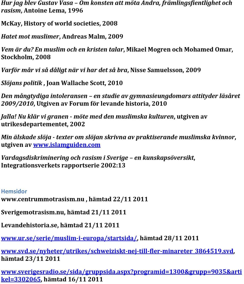 mångtydiga intoleransen en studie av gymnasieungdomars attityder läsåret 2009/2010, Utgiven av Forum för levande historia, 2010 Jalla!