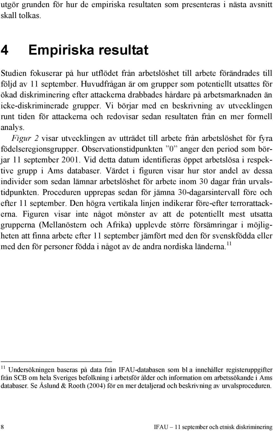 Huvudfrågan är om grupper som potentiellt utsattes för ökad diskriminering efter attackerna drabbades hårdare på arbetsmarknaden än icke-diskriminerade grupper.