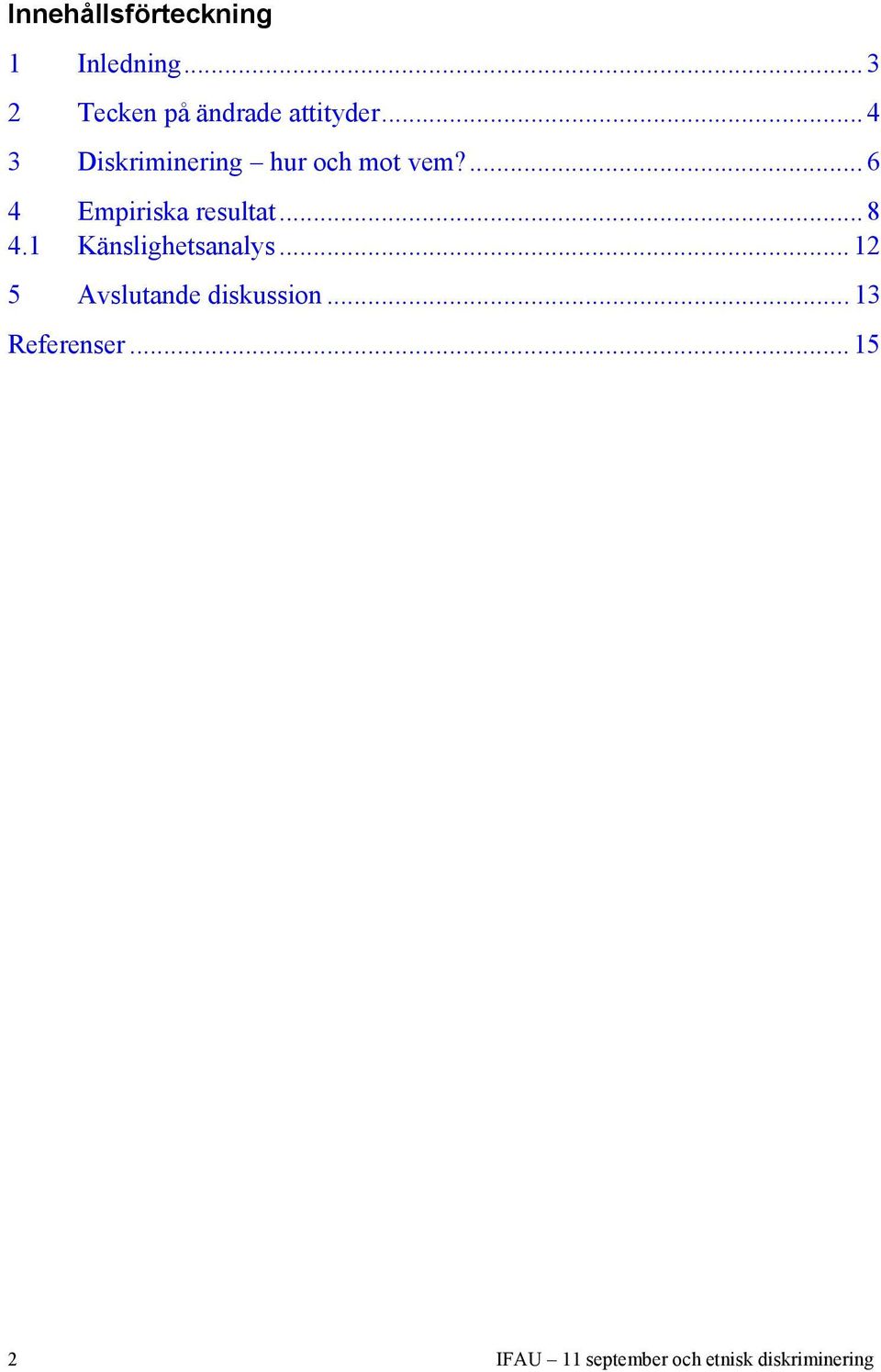 ..4 3 Diskriminering hur och mot vem?...6 4 Empiriska resultat.