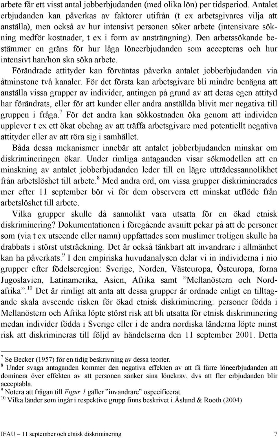 ansträngning). Den arbetssökande bestämmer en gräns för hur låga löneerbjudanden som accepteras och hur intensivt han/hon ska söka arbete.