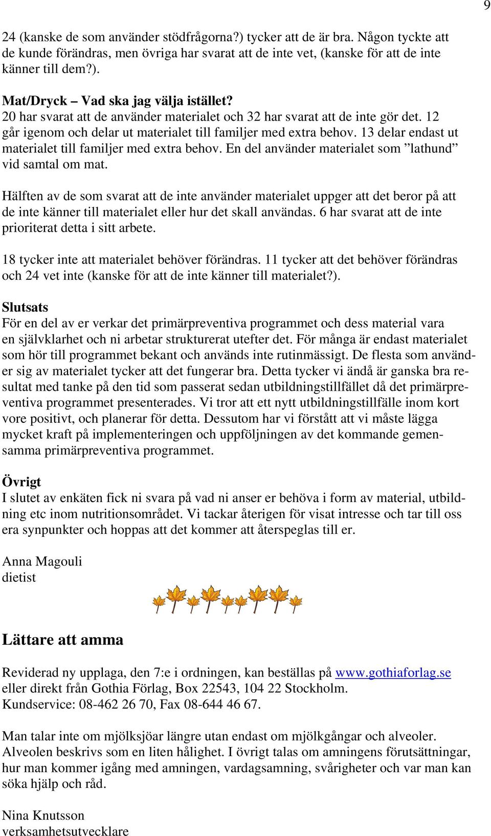 13 delar endast ut materialet till familjer med extra behov. En del använder materialet som lathund vid samtal om mat.