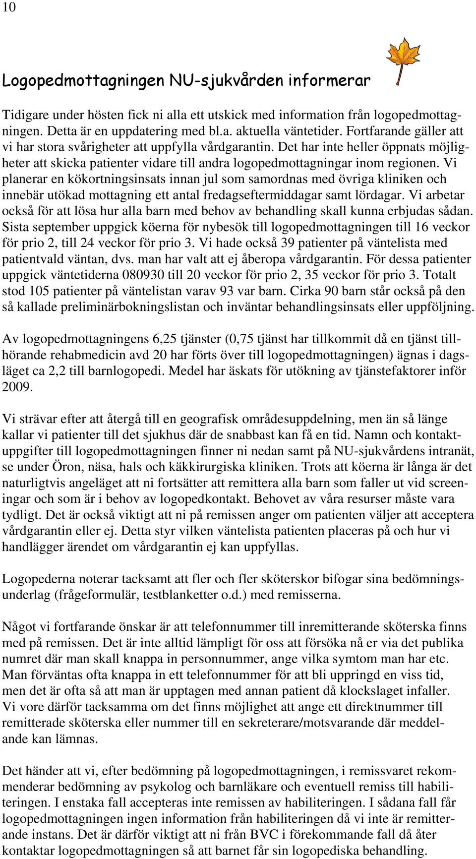 Vi planerar en kökortningsinsats innan jul som samordnas med övriga kliniken och innebär utökad mottagning ett antal fredagseftermiddagar samt lördagar.