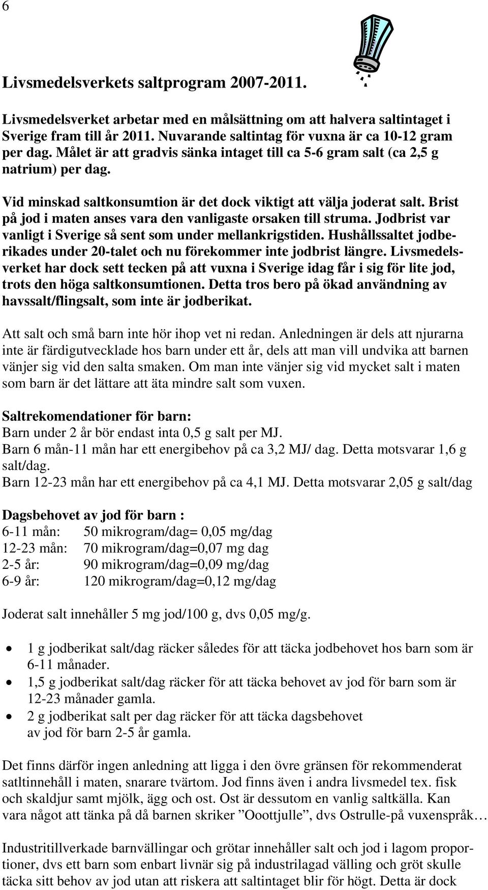 Brist på jod i maten anses vara den vanligaste orsaken till struma. Jodbrist var vanligt i Sverige så sent som under mellankrigstiden.