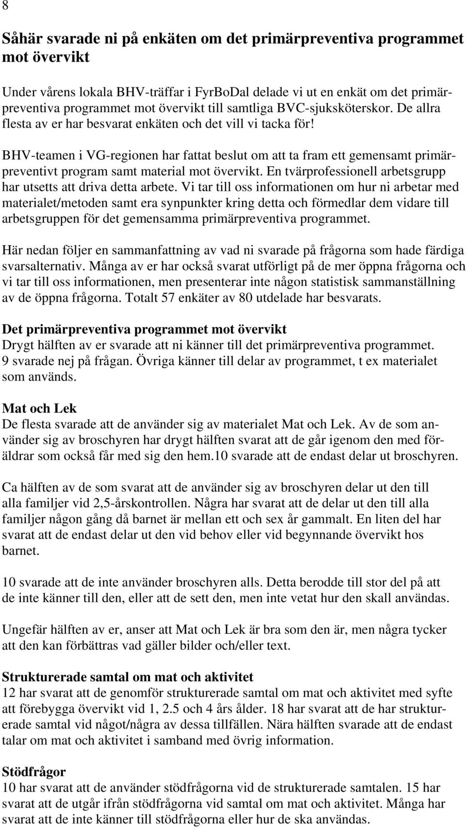 BHV-teamen i VG-regionen har fattat beslut om att ta fram ett gemensamt primärpreventivt program samt material mot övervikt. En tvärprofessionell arbetsgrupp har utsetts att driva detta arbete.