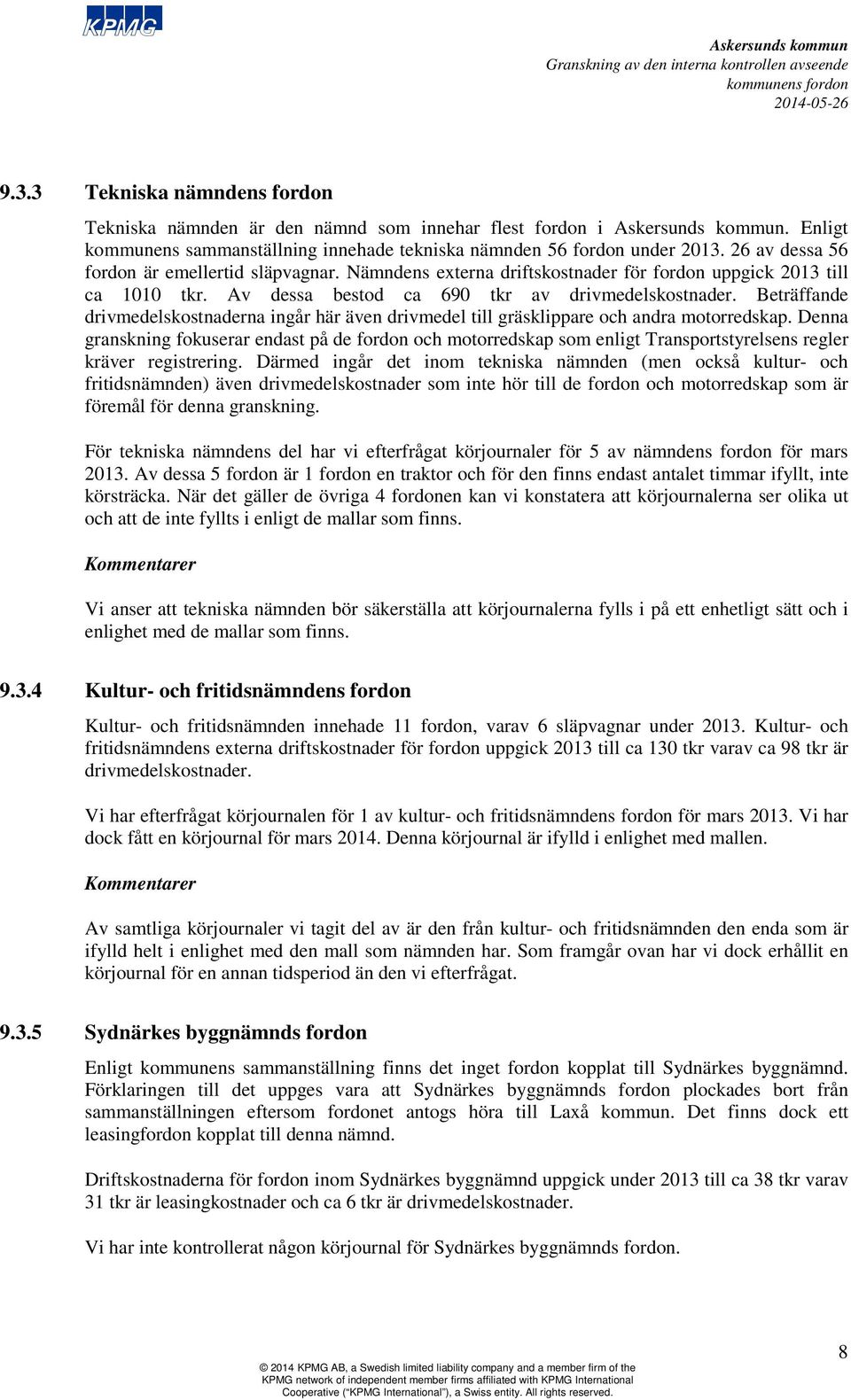 Beträffande drivmedelskostnaderna ingår här även drivmedel till gräsklippare och andra motorredskap.