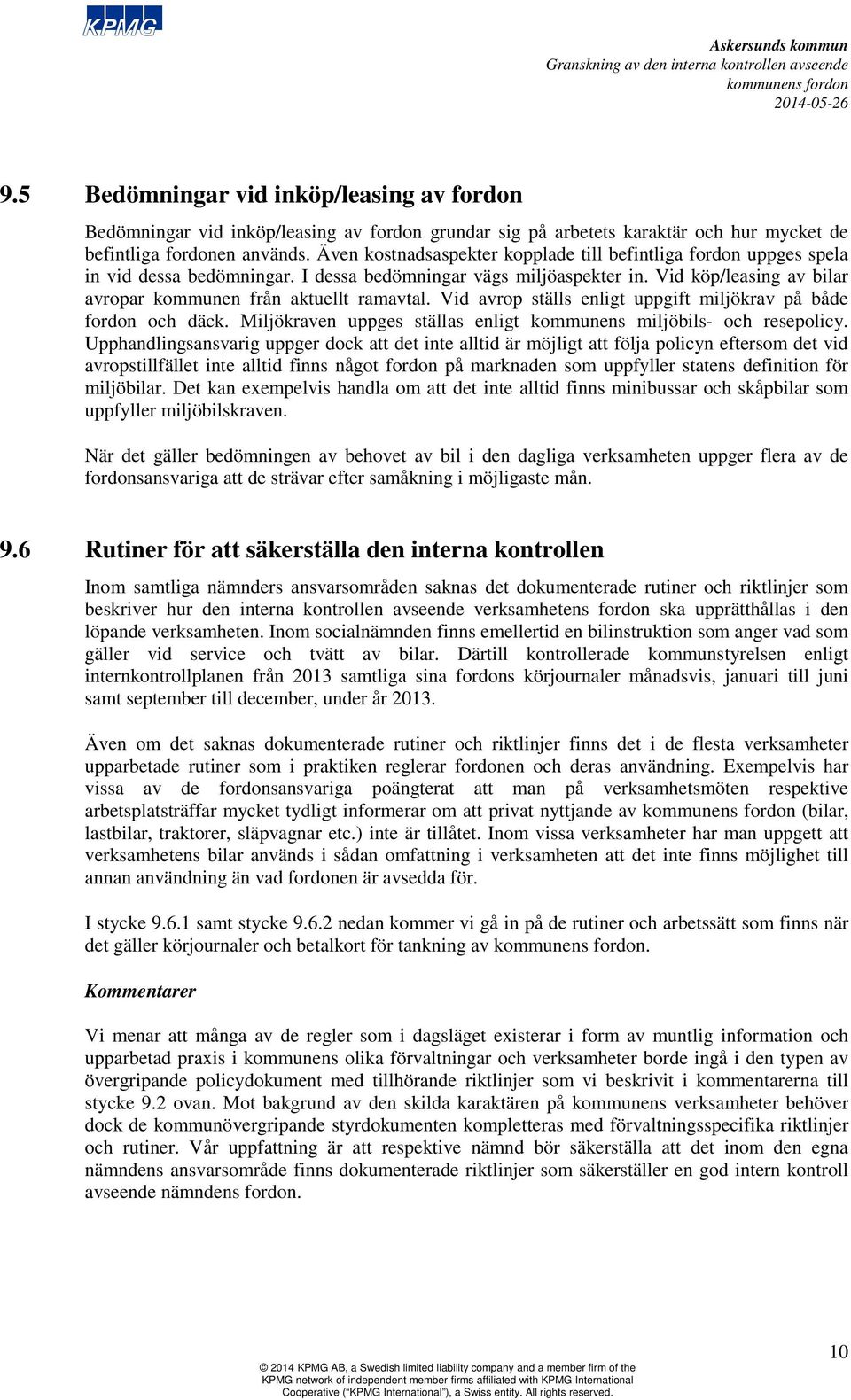 Vid köp/leasing av bilar avropar kommunen från aktuellt ramavtal. Vid avrop ställs enligt uppgift miljökrav på både fordon och däck.