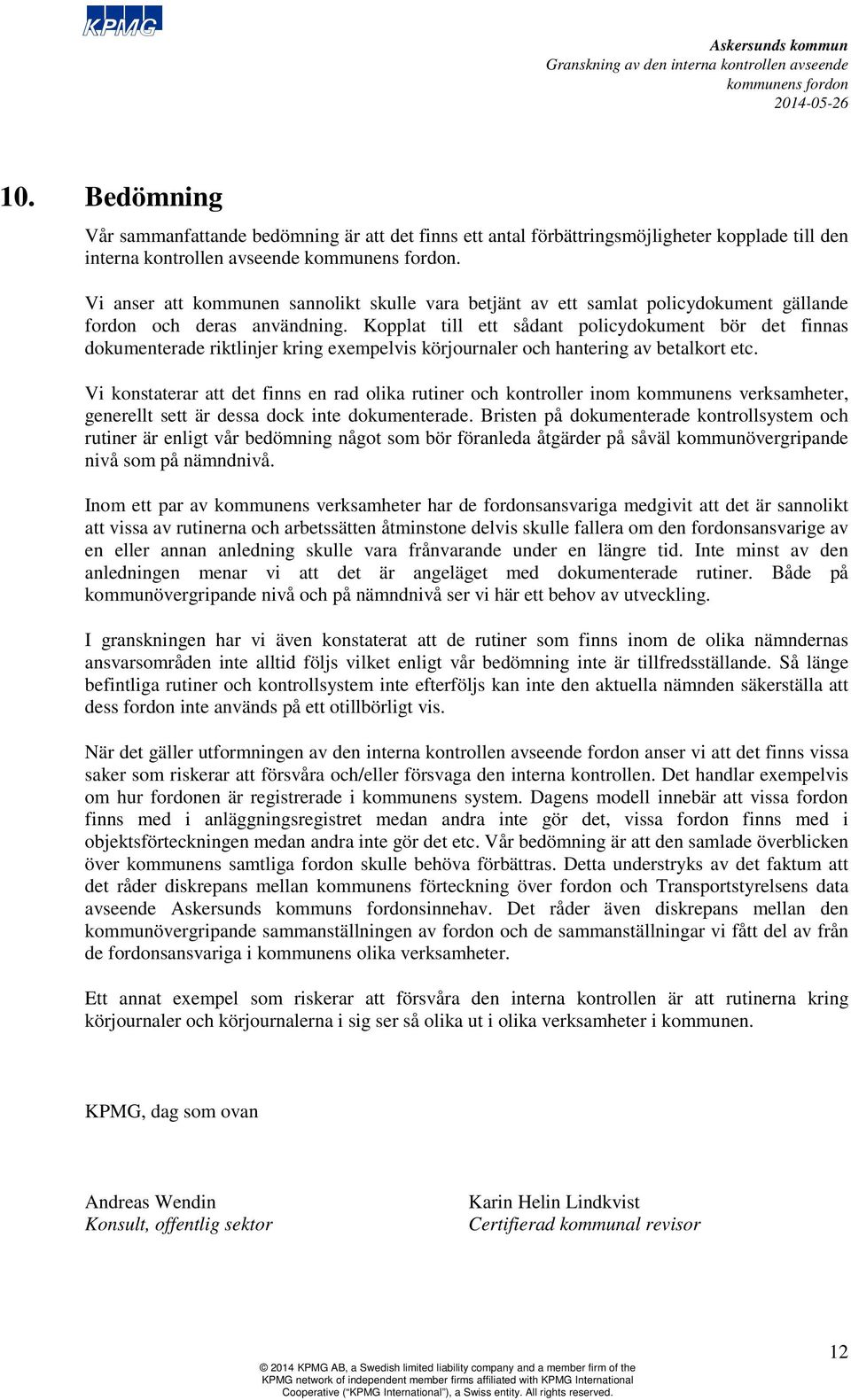 Kopplat till ett sådant policydokument bör det finnas dokumenterade riktlinjer kring exempelvis körjournaler och hantering av betalkort etc.