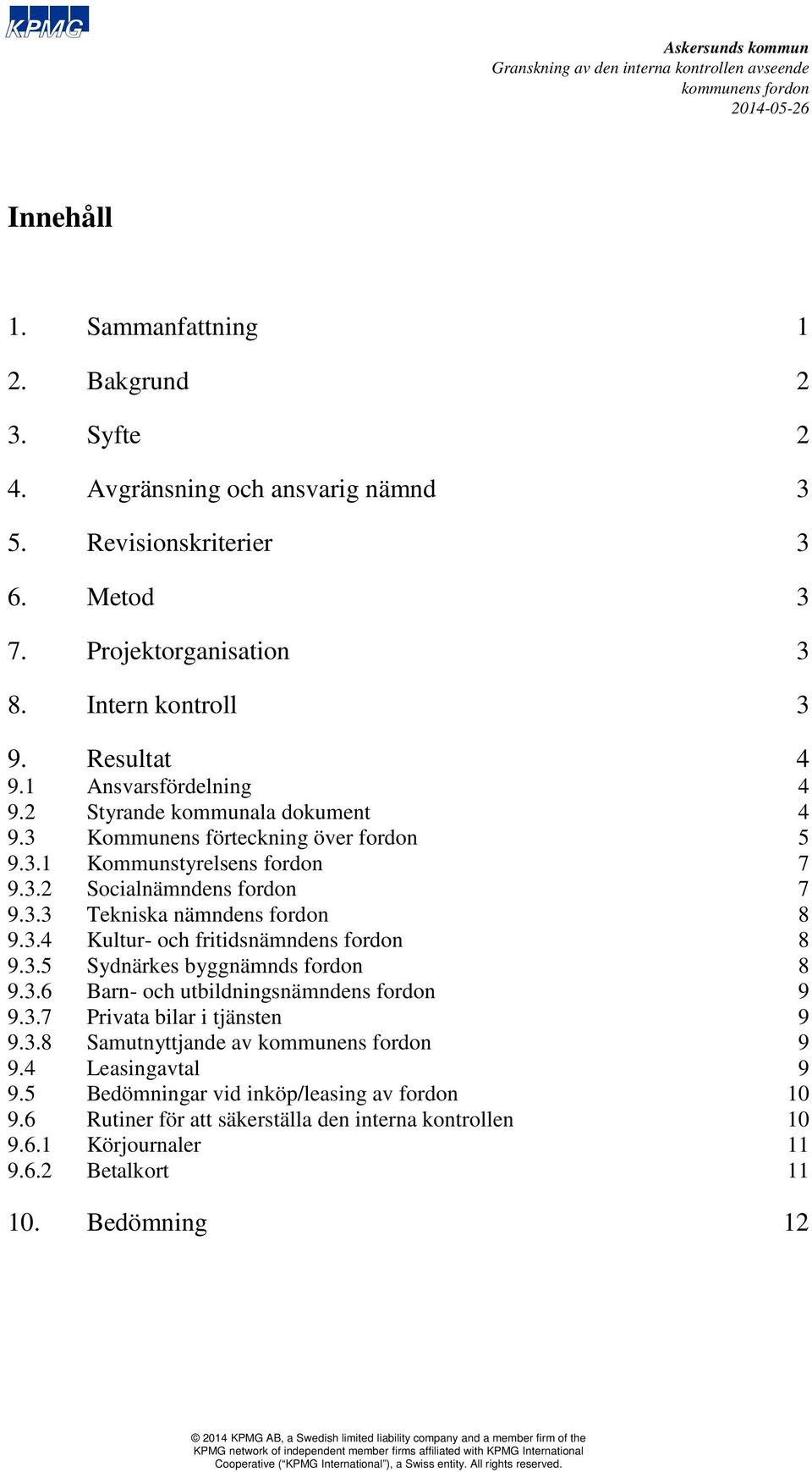 3.4 Kultur- och fritidsnämndens fordon 8 9.3.5 Sydnärkes byggnämnds fordon 8 9.3.6 Barn- och utbildningsnämndens fordon 9 9.3.7 Privata bilar i tjänsten 9 9.3.8 Samutnyttjande av 9 9.