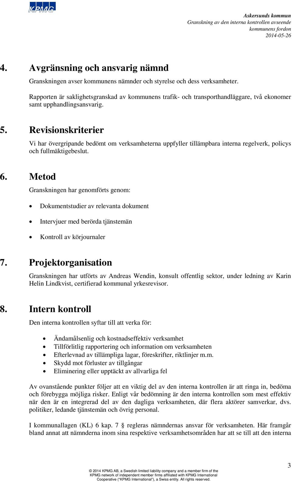 Revisionskriterier Vi har övergripande bedömt om verksamheterna uppfyller tillämpbara interna regelverk, policys och fullmäktigebeslut. 6.