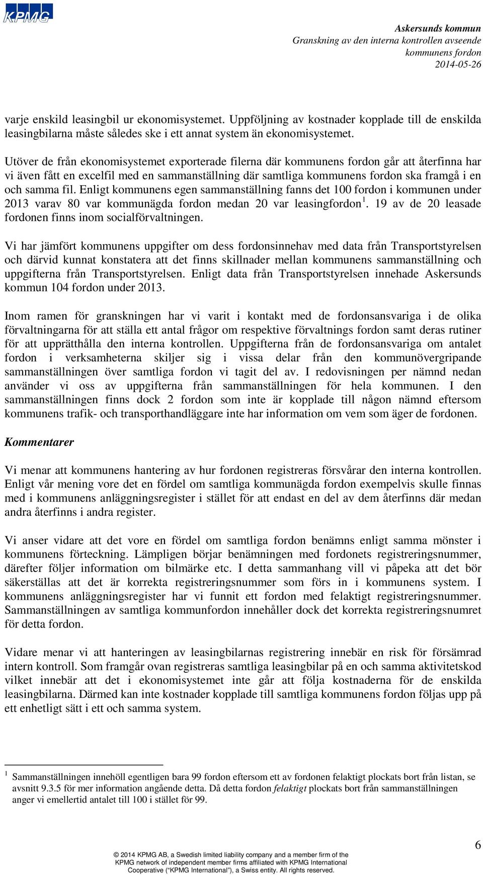 Enligt kommunens egen sammanställning fanns det 100 fordon i kommunen under 2013 varav 80 var kommunägda fordon medan 20 var leasingfordon 1.