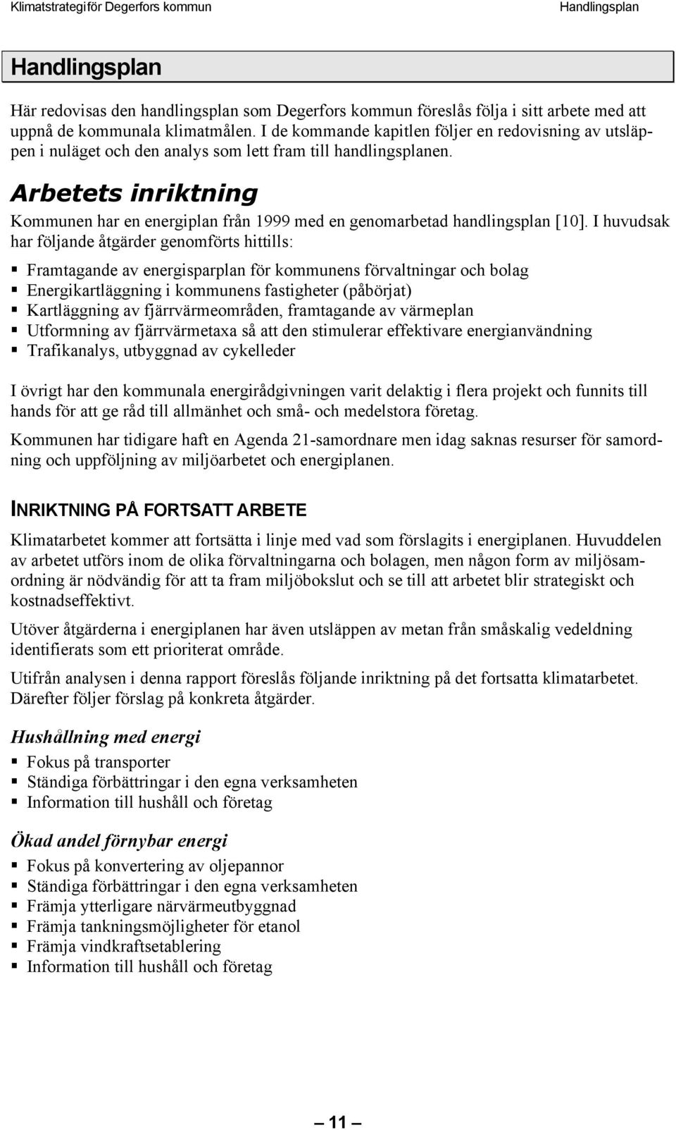 Arbetets inriktning Kommunen har en energiplan från 1999 med en genomarbetad handlingsplan [10].