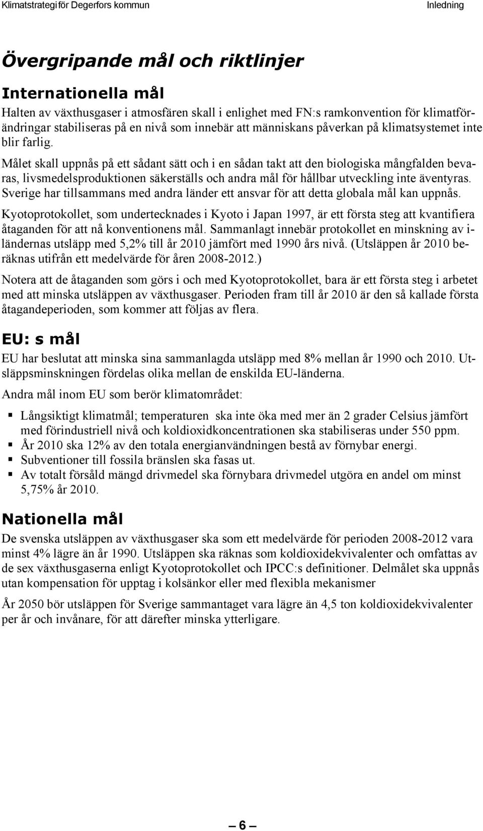 Målet skall uppnås på ett sådant sätt och i en sådan takt att den biologiska mångfalden bevaras, livsmedelsproduktionen säkerställs och andra mål för hållbar utveckling inte äventyras.