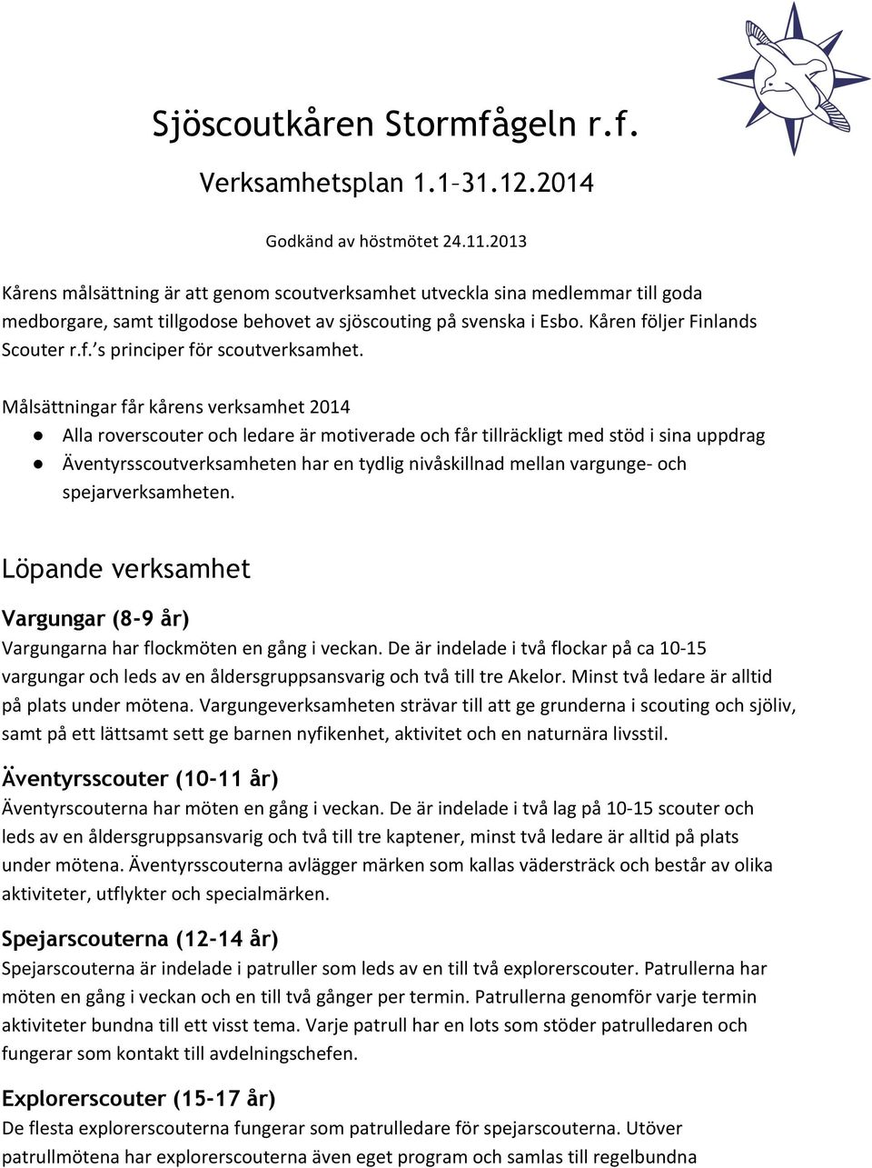 Målsättningar får kårens verksamhet 2014 Alla roverscouter och ledare är motiverade och får tillräckligt med stöd i sina uppdrag Äventyrsscoutverksamheten har en tydlig nivåskillnad mellan vargunge-