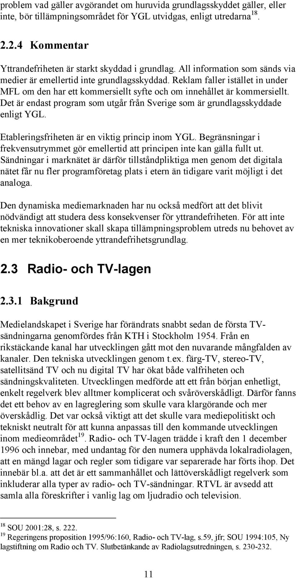Reklam faller istället in under MFL om den har ett kommersiellt syfte och om innehållet är kommersiellt. Det är endast program som utgår från Sverige som är grundlagsskyddade enligt YGL.