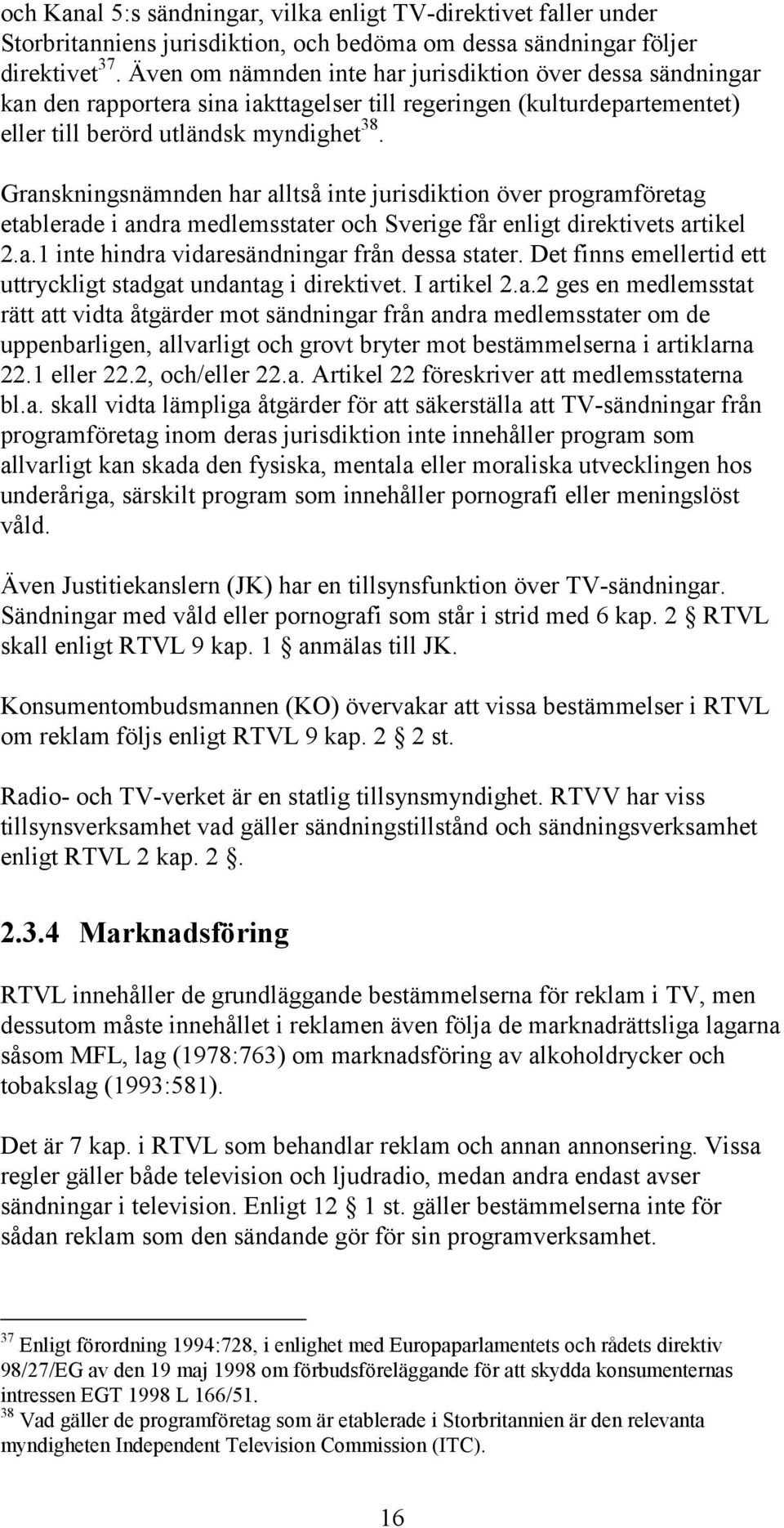 Granskningsnämnden har alltså inte jurisdiktion över programföretag etablerade i andra medlemsstater och Sverige får enligt direktivets artikel 2.a.1 inte hindra vidaresändningar från dessa stater.