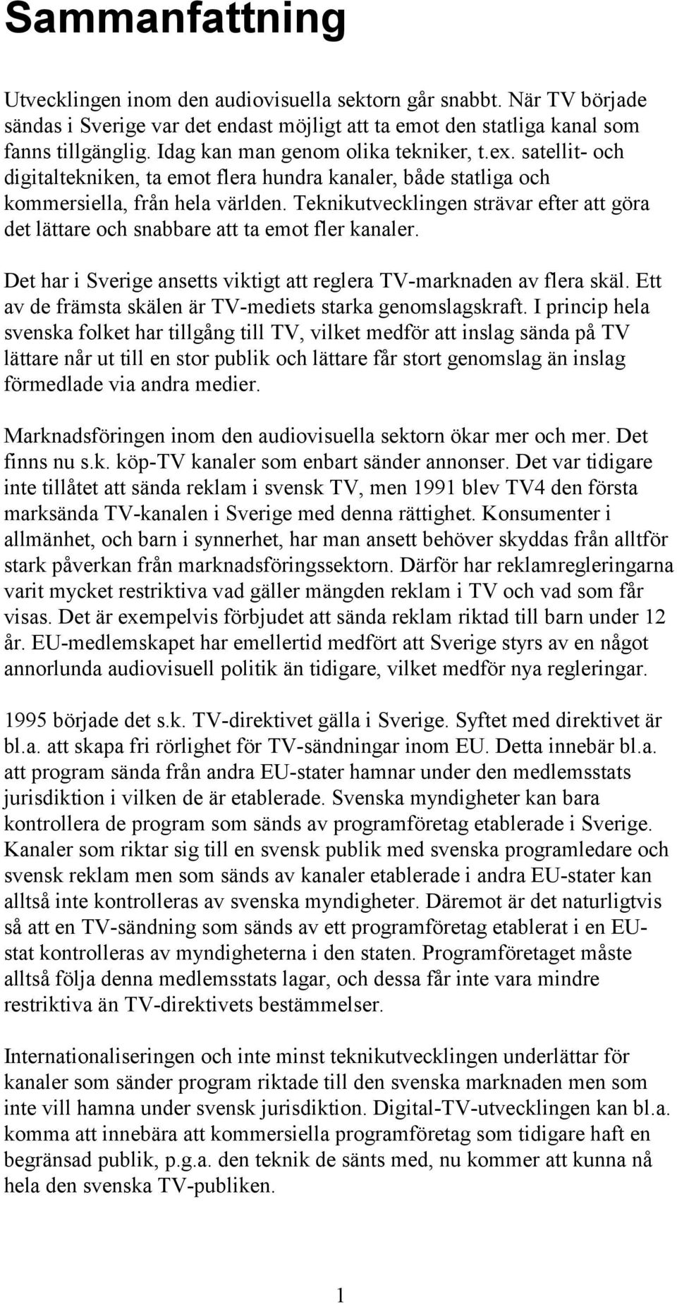 Teknikutvecklingen strävar efter att göra det lättare och snabbare att ta emot fler kanaler. Det har i Sverige ansetts viktigt att reglera TV-marknaden av flera skäl.