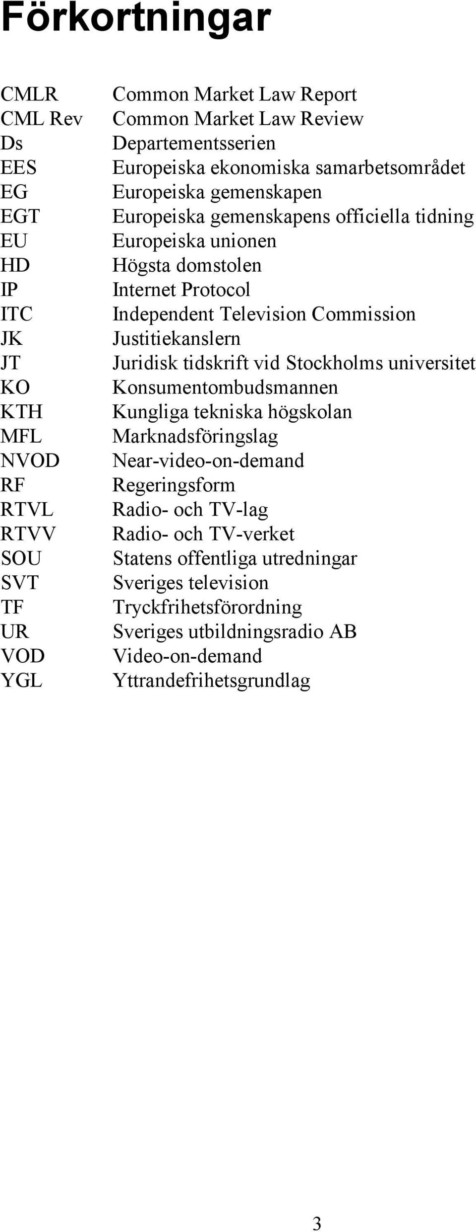 Television Commission Justitiekanslern Juridisk tidskrift vid Stockholms universitet Konsumentombudsmannen Kungliga tekniska högskolan Marknadsföringslag Near-video-on-demand