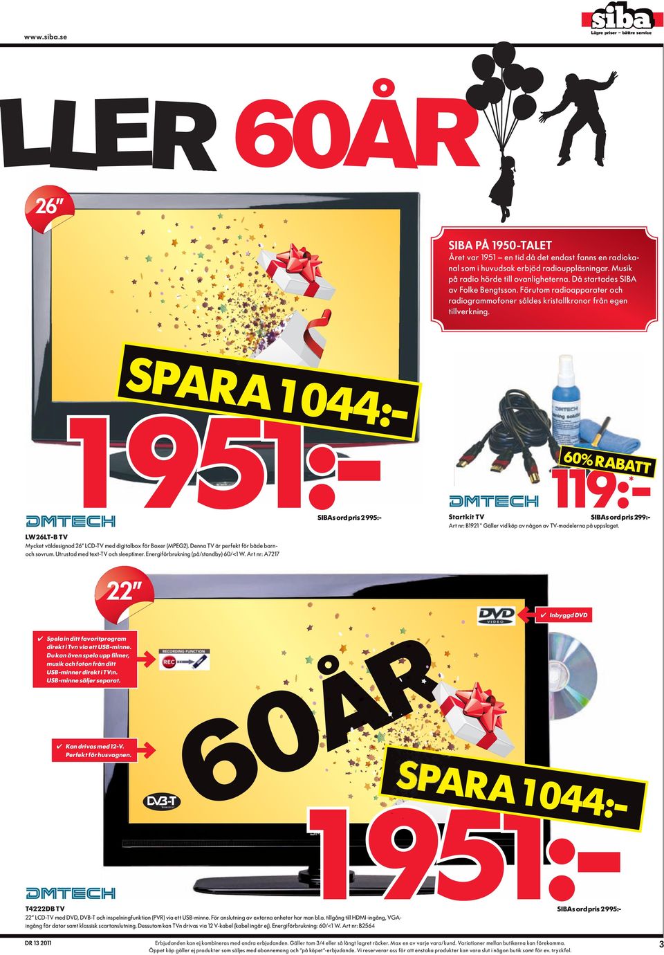 SpArA 1 0 44:- 1 951:- 60% rab AT Startkit TV SIBAs ord pris 2 995:- LW26LT-B TV 119: * T SIBAs ord pris 299:- Art nr: B1921 * Gäller vid köp av någon av TV-modelerna på uppslaget.