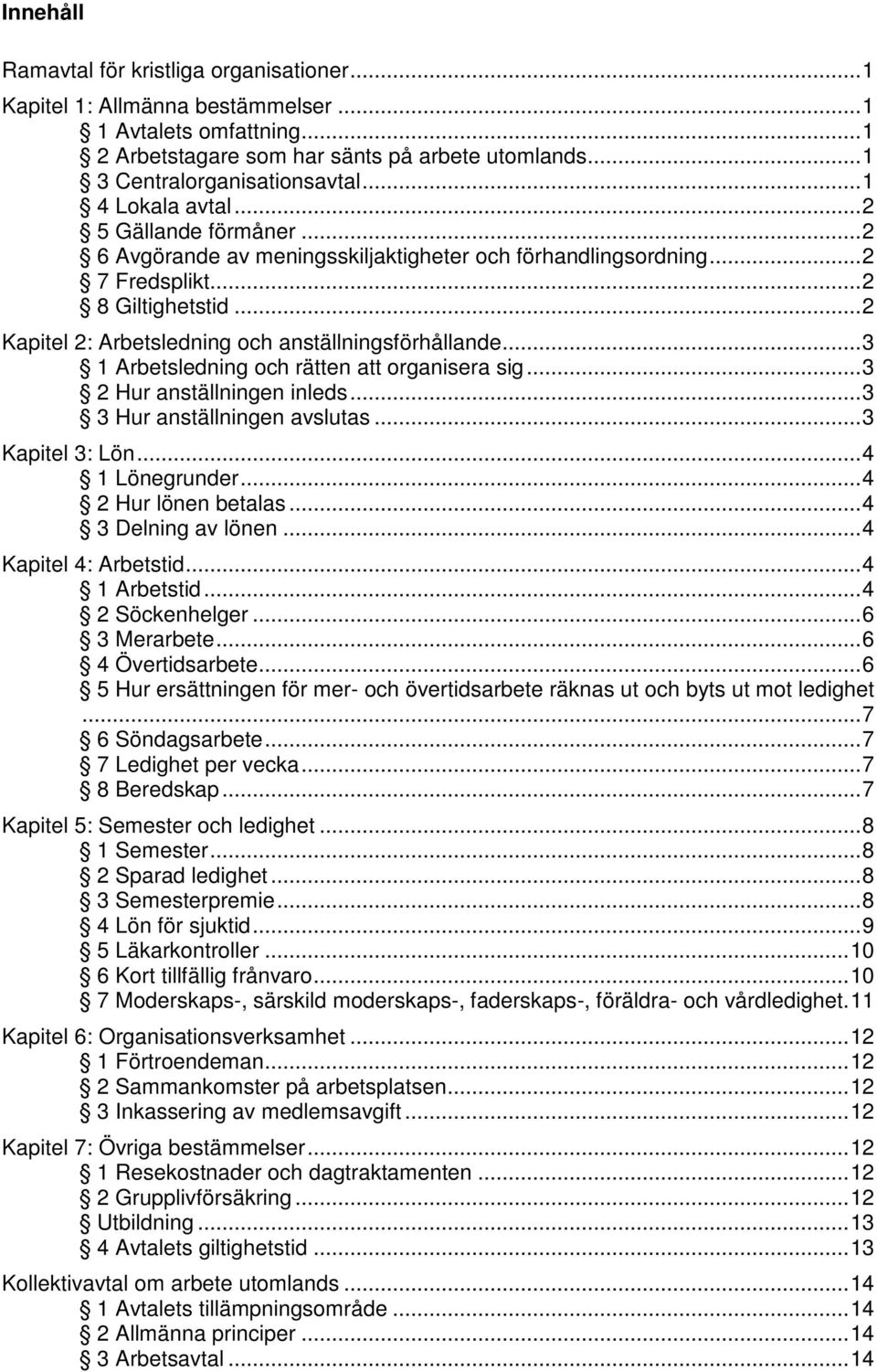 .. 2 Kapitel 2: Arbetsledning och anställningsförhållande... 3 1 Arbetsledning och rätten att organisera sig... 3 2 Hur anställningen inleds... 3 3 Hur anställningen avslutas... 3 Kapitel 3: Lön.