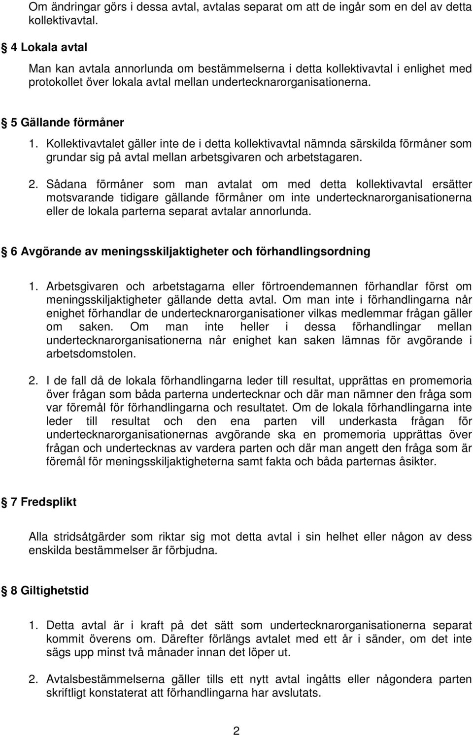 Kollektivavtalet gäller inte de i detta kollektivavtal nämnda särskilda förmåner som grundar sig på avtal mellan arbetsgivaren och arbetstagaren. 2.