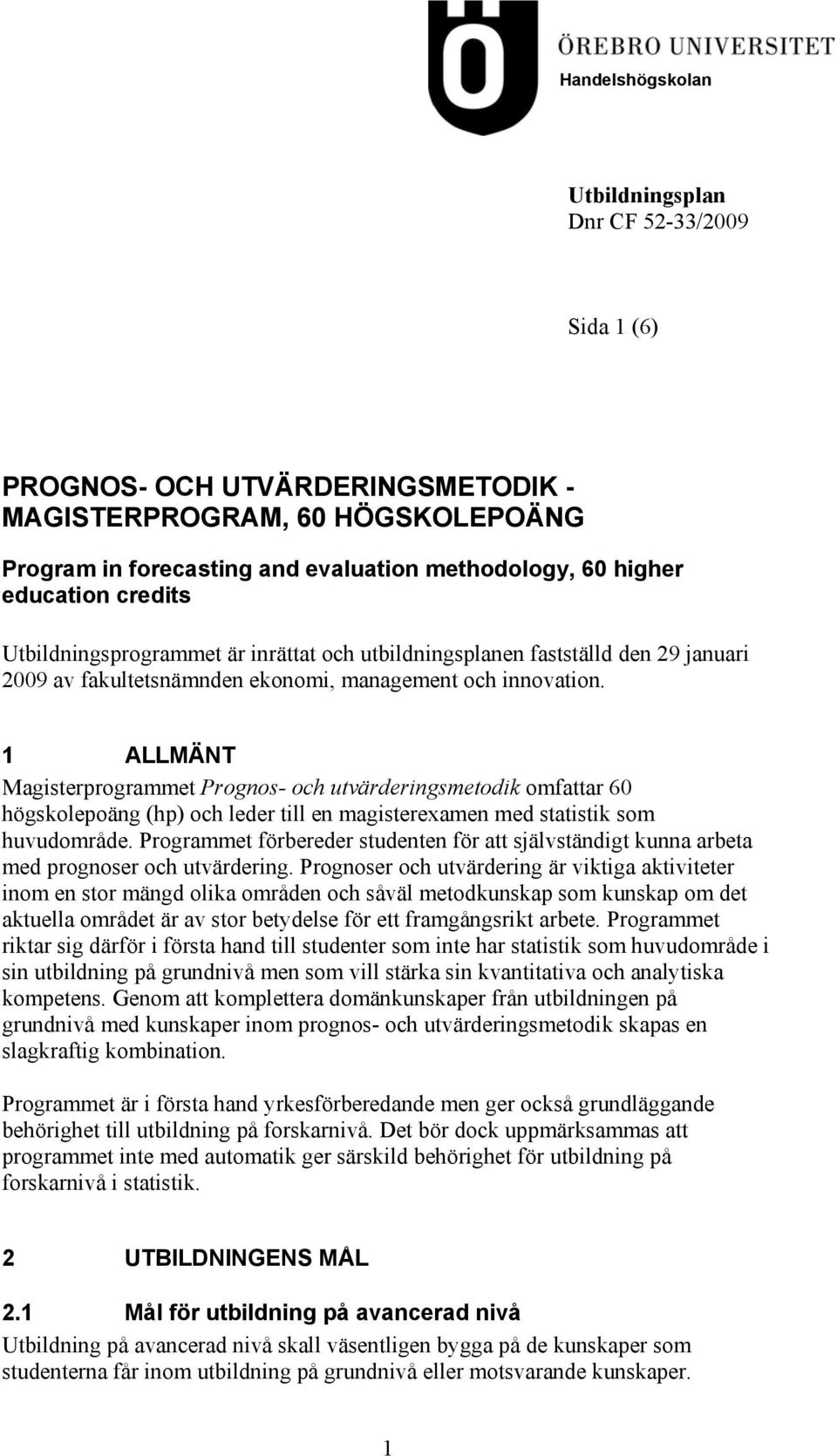 1 ALLMÄNT Magisterprogrammet Prognos- och utvärderingsmetodik omfattar 60 högskolepoäng (hp) och leder till en magisterexamen med statistik som huvudområde.