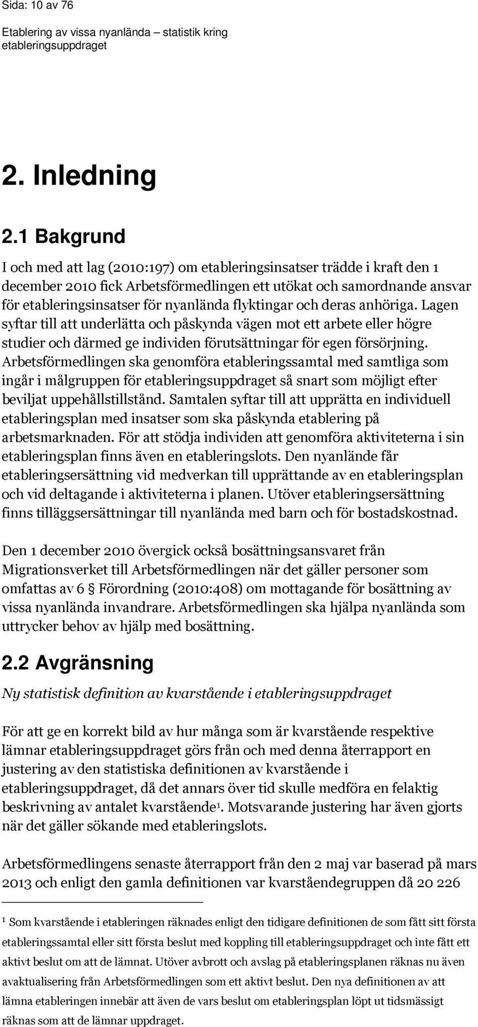 flyktingar och deras anhöriga. Lagen syftar till att underlätta och påskynda vägen mot ett arbete eller högre studier och därmed ge individen förutsättningar för egen försörjning.