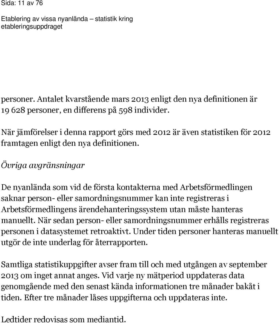 Övriga avgränsningar De nyanlända som vid de första kontakterna med Arbetsförmedlingen saknar person- eller samordningsnummer kan inte registreras i Arbetsförmedlingens ärendehanteringssystem utan