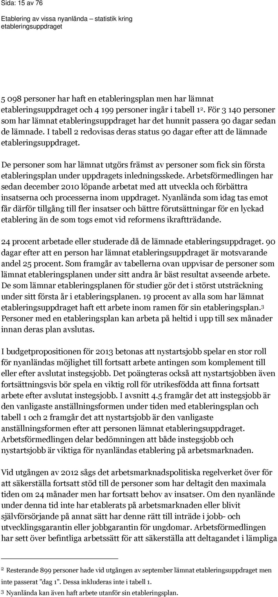 Arbetsförmedlingen har sedan december 2010 löpande arbetat med att utveckla och förbättra insatserna och processerna inom uppdraget.