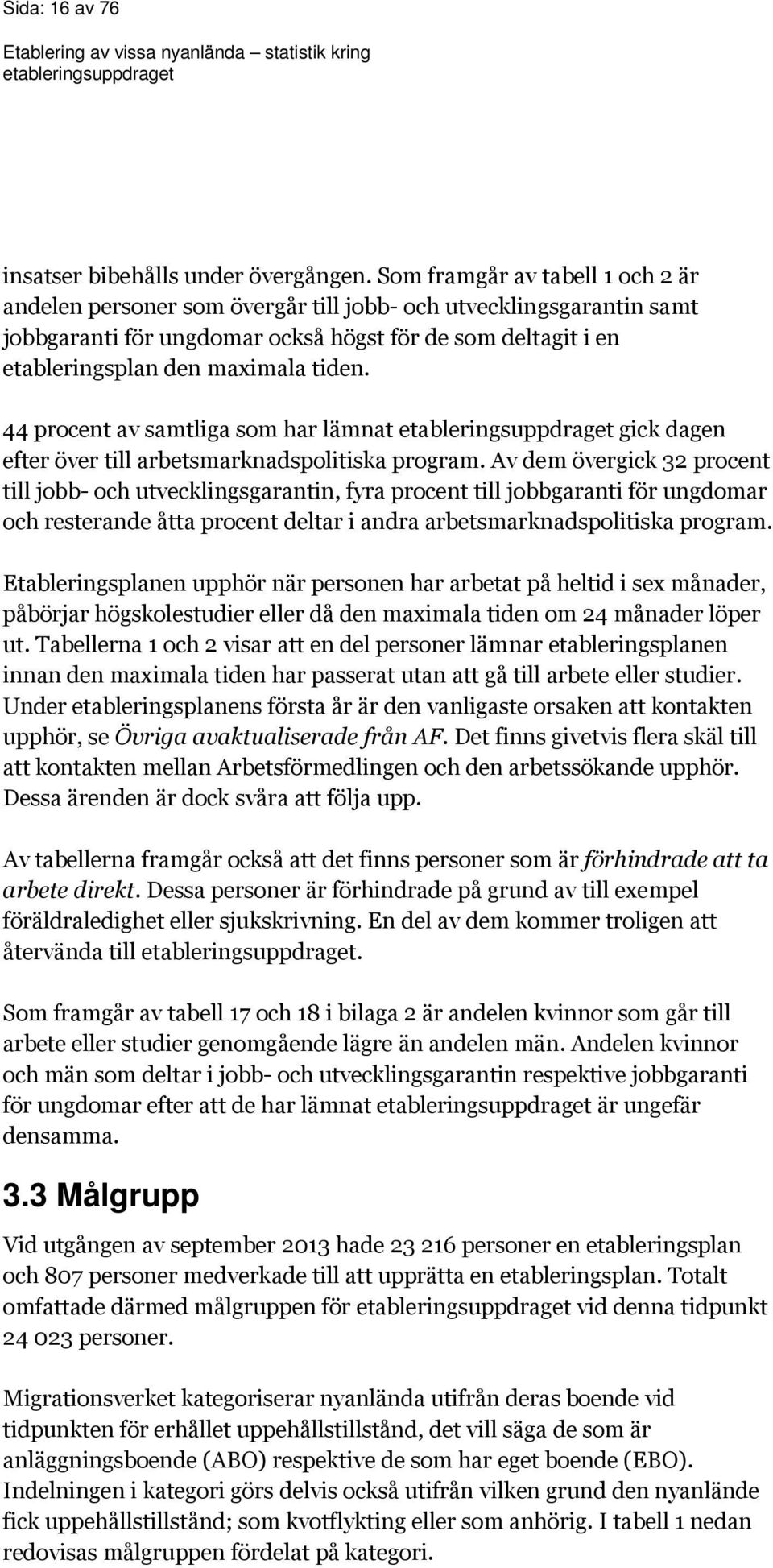 44 procent av samtliga som har lämnat gick dagen efter över till arbetsmarknadspolitiska program.