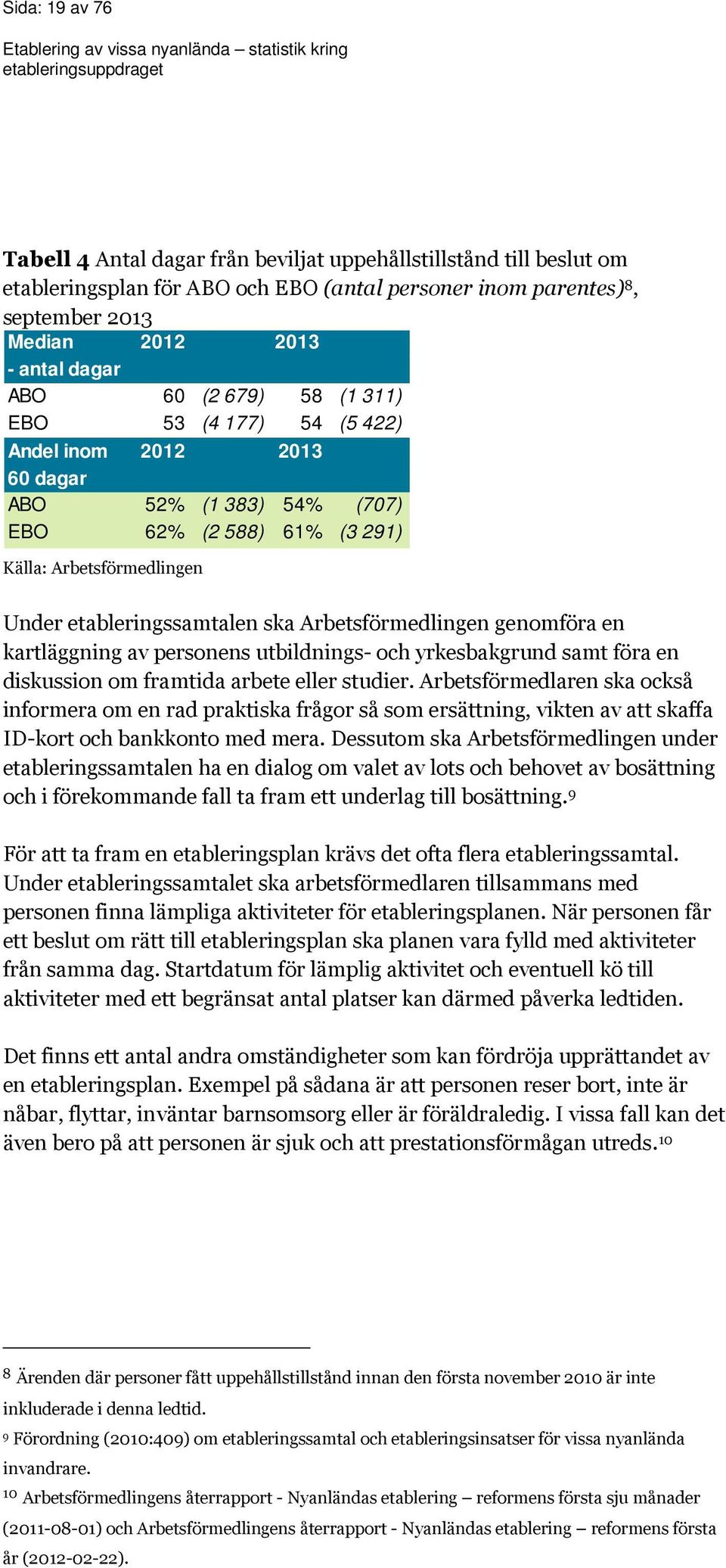 Arbetsförmedlingen genomföra en kartläggning av personens utbildnings- och yrkesbakgrund samt föra en diskussion om framtida arbete eller studier.