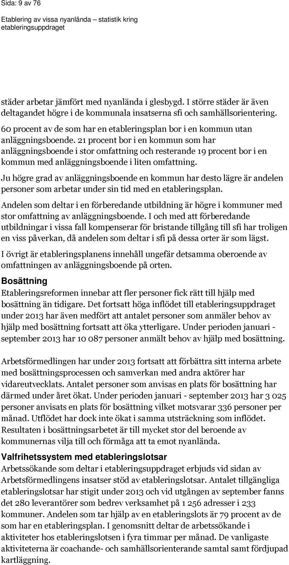 21 procent bor i en kommun som har anläggningsboende i stor omfattning och resterande 19 procent bor i en kommun med anläggningsboende i liten omfattning.