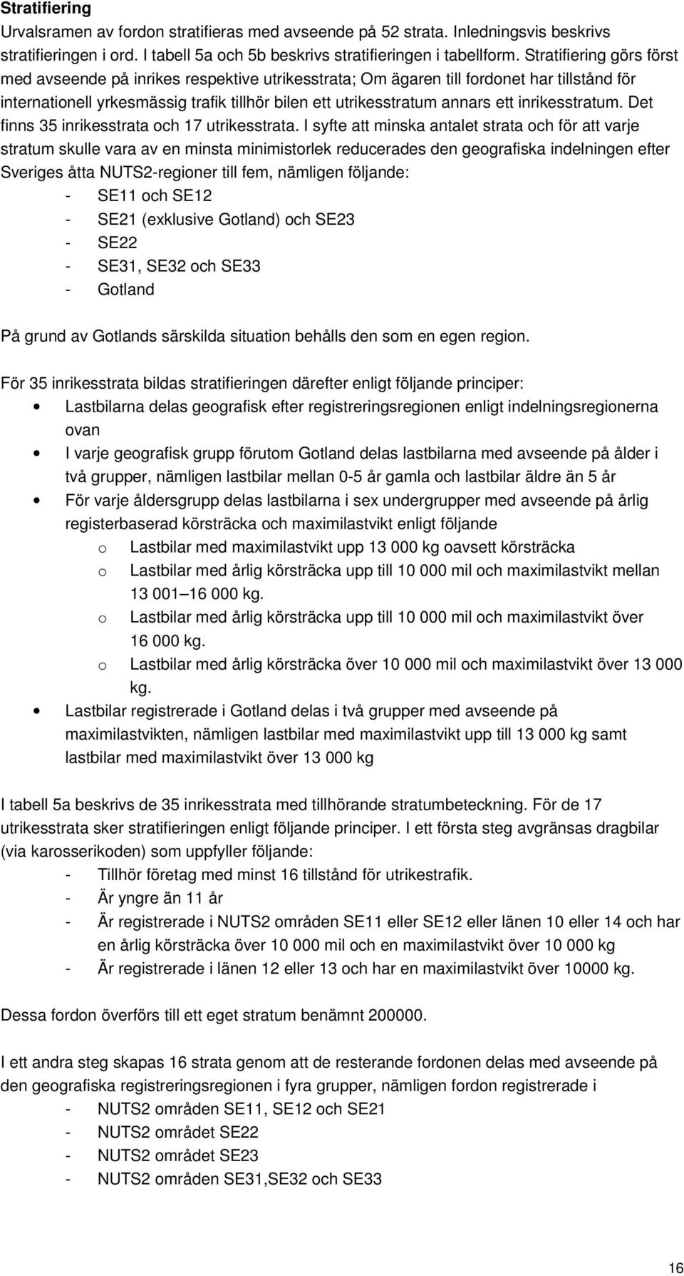 inrikesstratum. Det finns 35 inrikesstrata och 17 utrikesstrata.