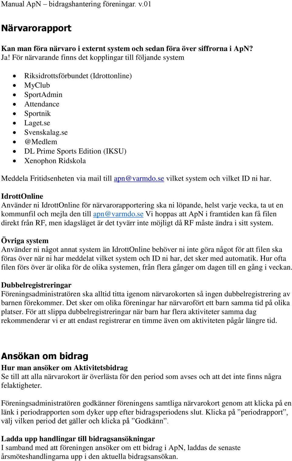 se @Medlem DL Prime Sports Edition (IKSU) Xenophon Ridskola Meddela Fritidsenheten via mail till apn@varmdo.se vilket system och vilket ID ni har.