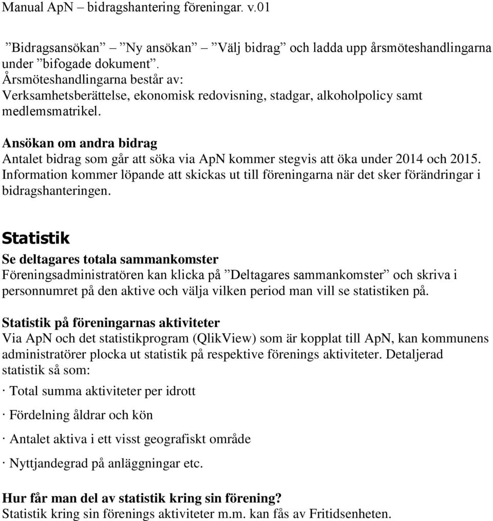 Ansökan om andra bidrag Antalet bidrag som går att söka via ApN kommer stegvis att öka under 2014 och 2015.