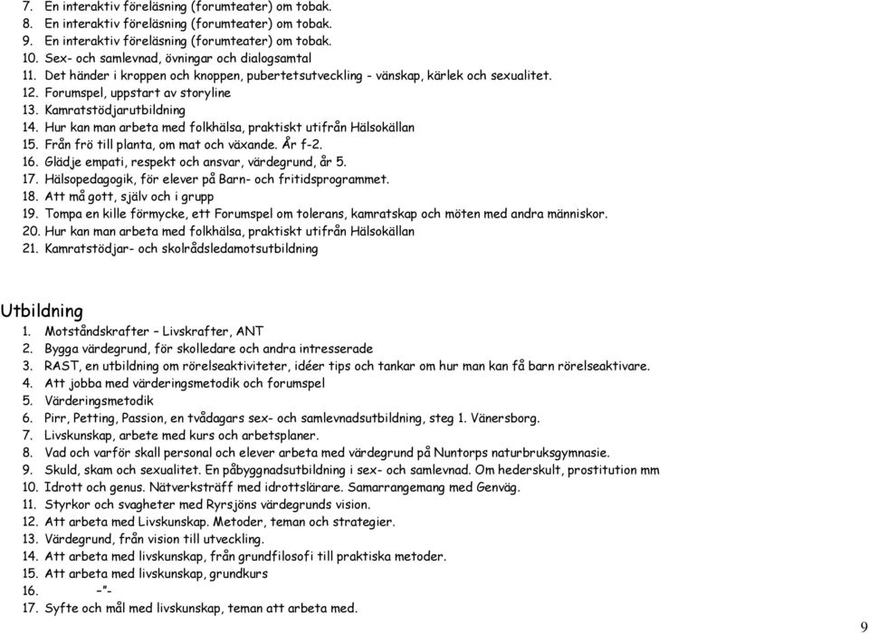 Kamratstödjarutbildning 14. Hur kan man arbeta med folkhälsa, praktiskt utifrån Hälsokällan 15. Från frö till planta, om mat och växande. År f-2. 16.