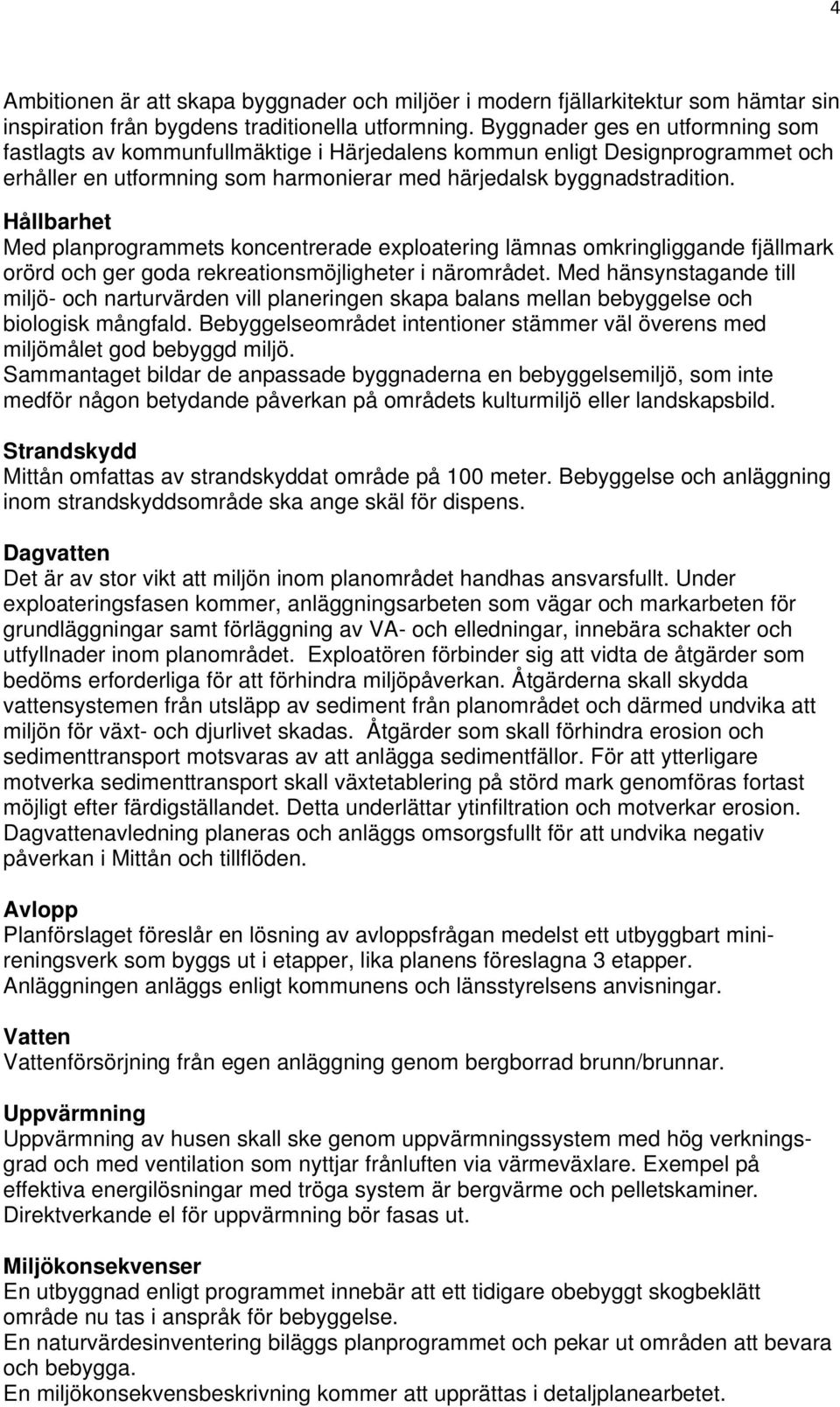 Hållbarhet Med planprogrammets koncentrerade exploatering lämnas omkringliggande fjällmark orörd och ger goda rekreationsmöjligheter i närområdet.