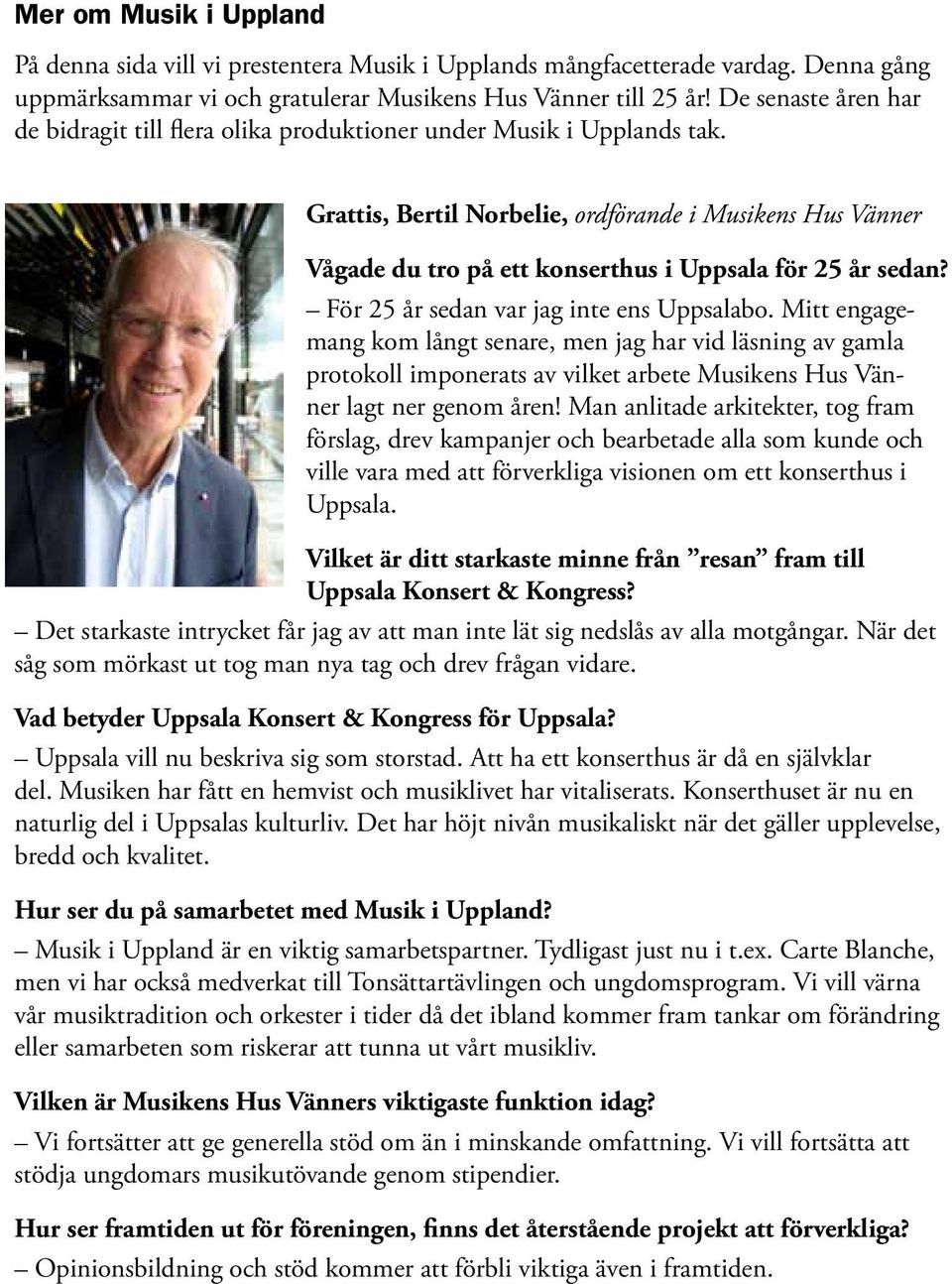 Grattis, Bertil Norbelie, ordförande i Musikens Hus Vänner Vågade du tro på ett konserthus i Uppsala för 25 år sedan? För 25 år sedan var jag inte ens Uppsalabo.